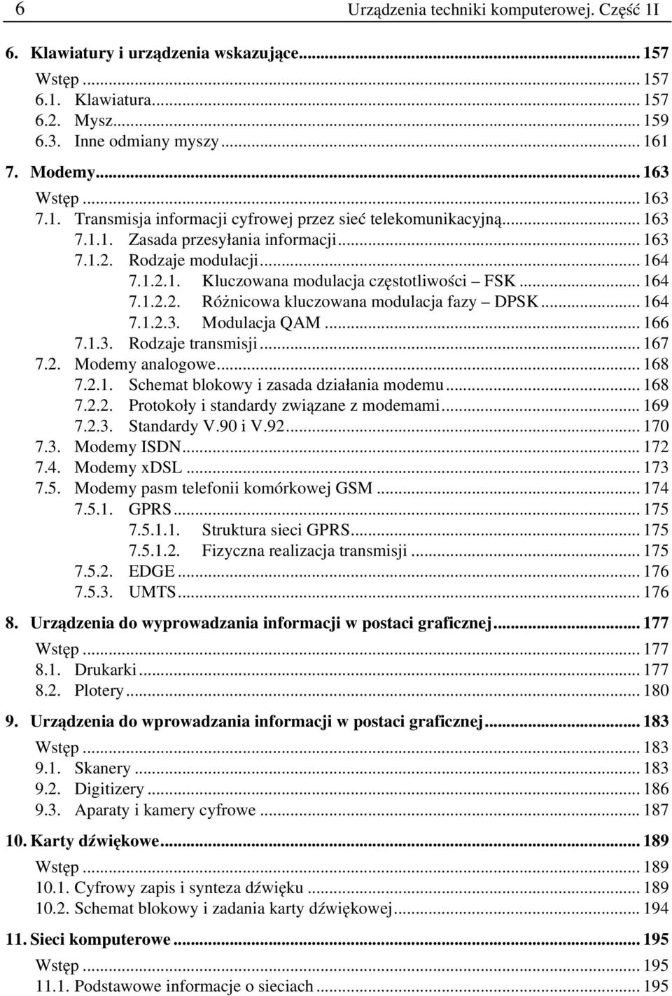 .. 164 7.1.2.2. Różnicowa kluczowana modulacja fazy DPSK... 164 7.1.2.3. Modulacja QAM... 166 7.1.3. Rodzaje transmisji... 167 7.2. Modemy analogowe... 168 7.2.1. Schemat blokowy i zasada działania modemu.