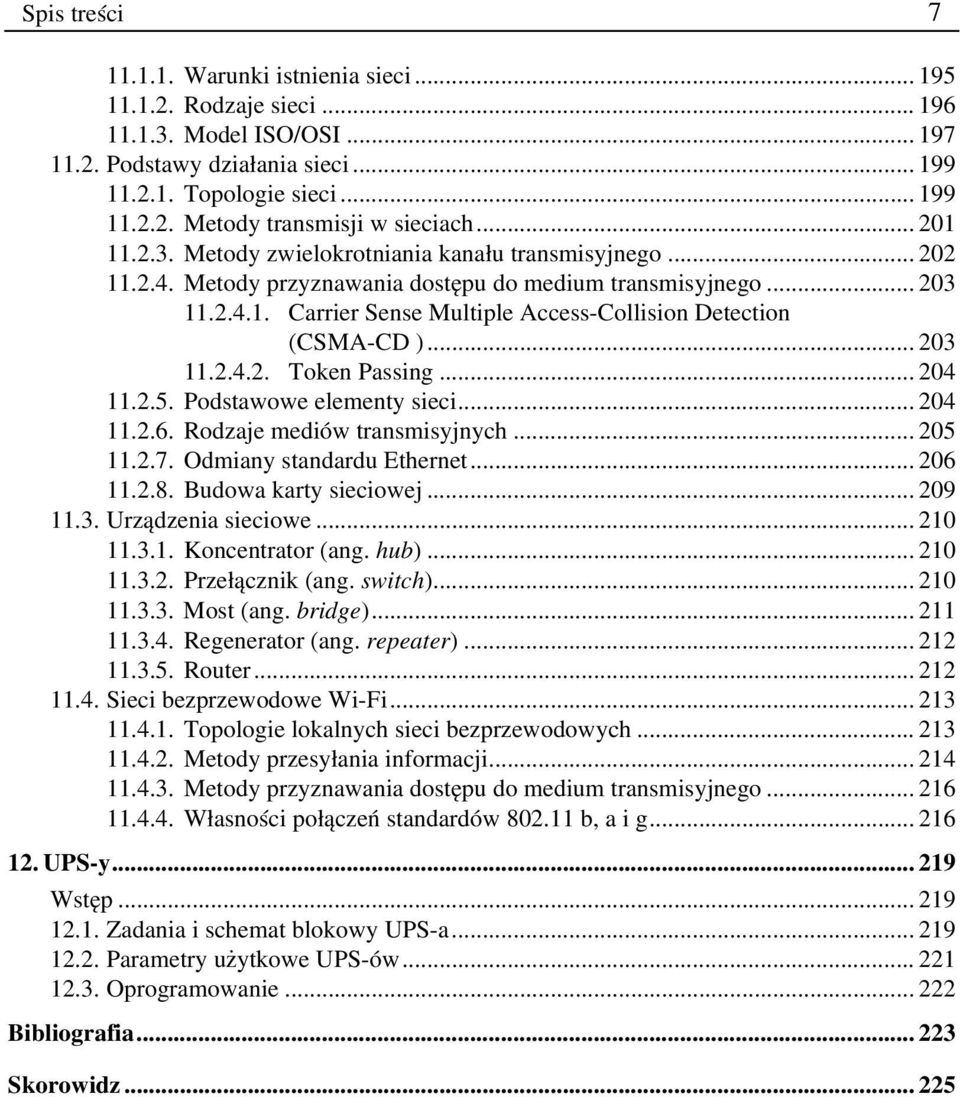 .. 203 11.2.4.2. Token Passing... 204 11.2.5. Podstawowe elementy sieci... 204 11.2.6. Rodzaje mediów transmisyjnych... 205 11.2.7. Odmiany standardu Ethernet... 206 11.2.8. Budowa karty sieciowej.