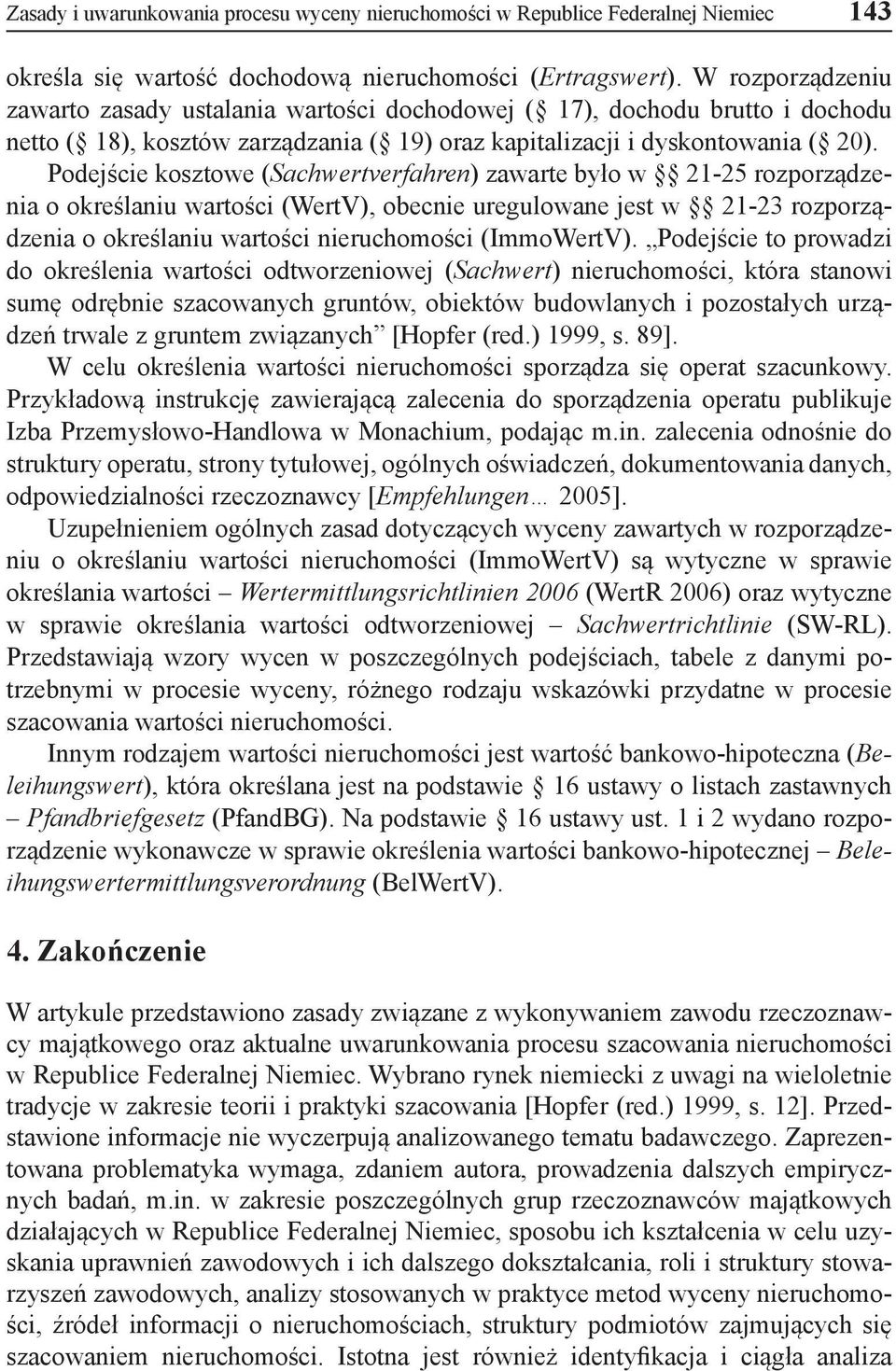 Podejście kosztowe (Sachwertverfahren) zawarte było w 21-25 rozporządzenia o określaniu wartości (WertV), obecnie uregulowane jest w 21-23 rozporządzenia o określaniu wartości nieruchomości