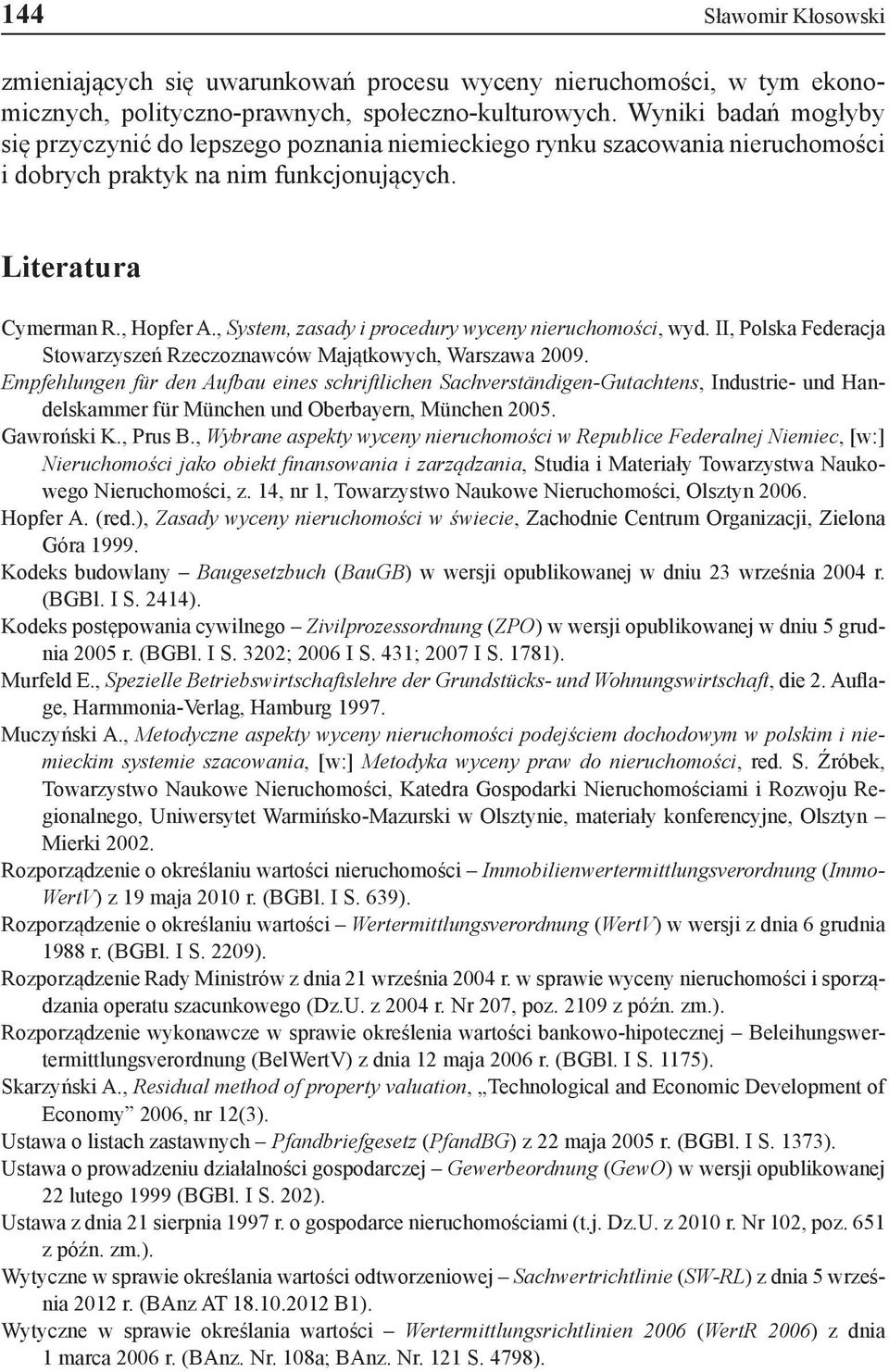 , System, zasady i procedury wyceny nieruchomości, wyd. II, Polska Federacja Stowarzyszeń Rzeczoznawców Majątkowych, Warszawa 2009.