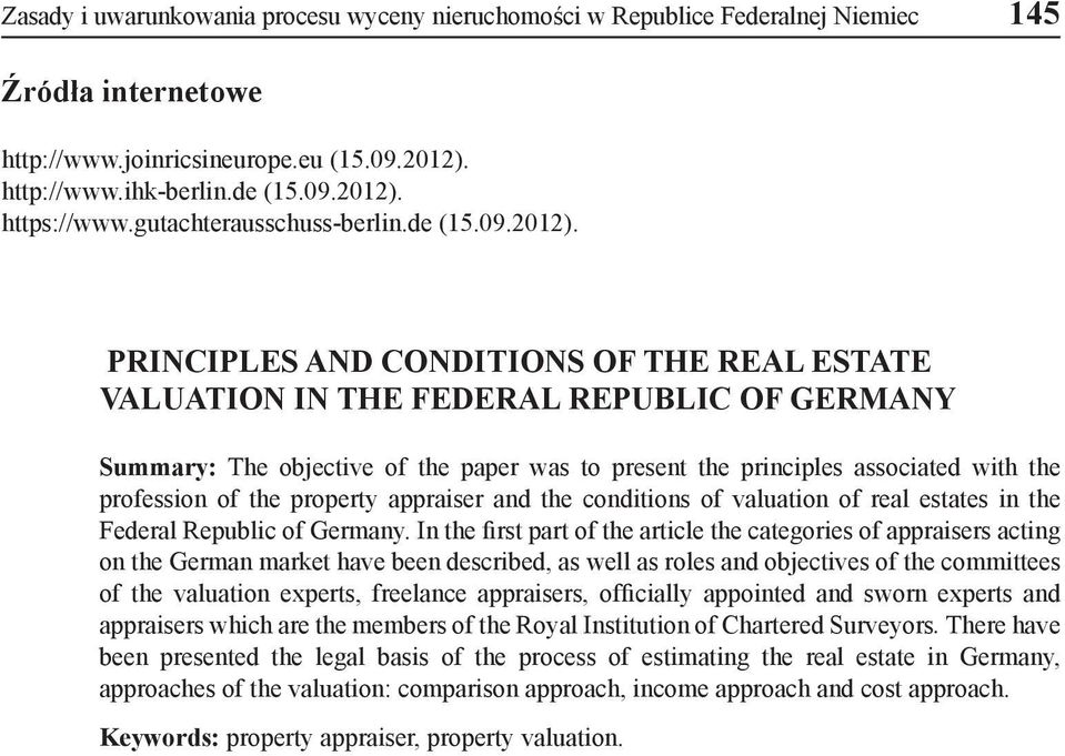 PRINCIPLES AND CONDITIONS OF THE REAL ESTATE VALUATION IN THE FEDERAL REPUBLIC OF GERMANY Summary: The objective of the paper was to present the principles associated with the profession of the