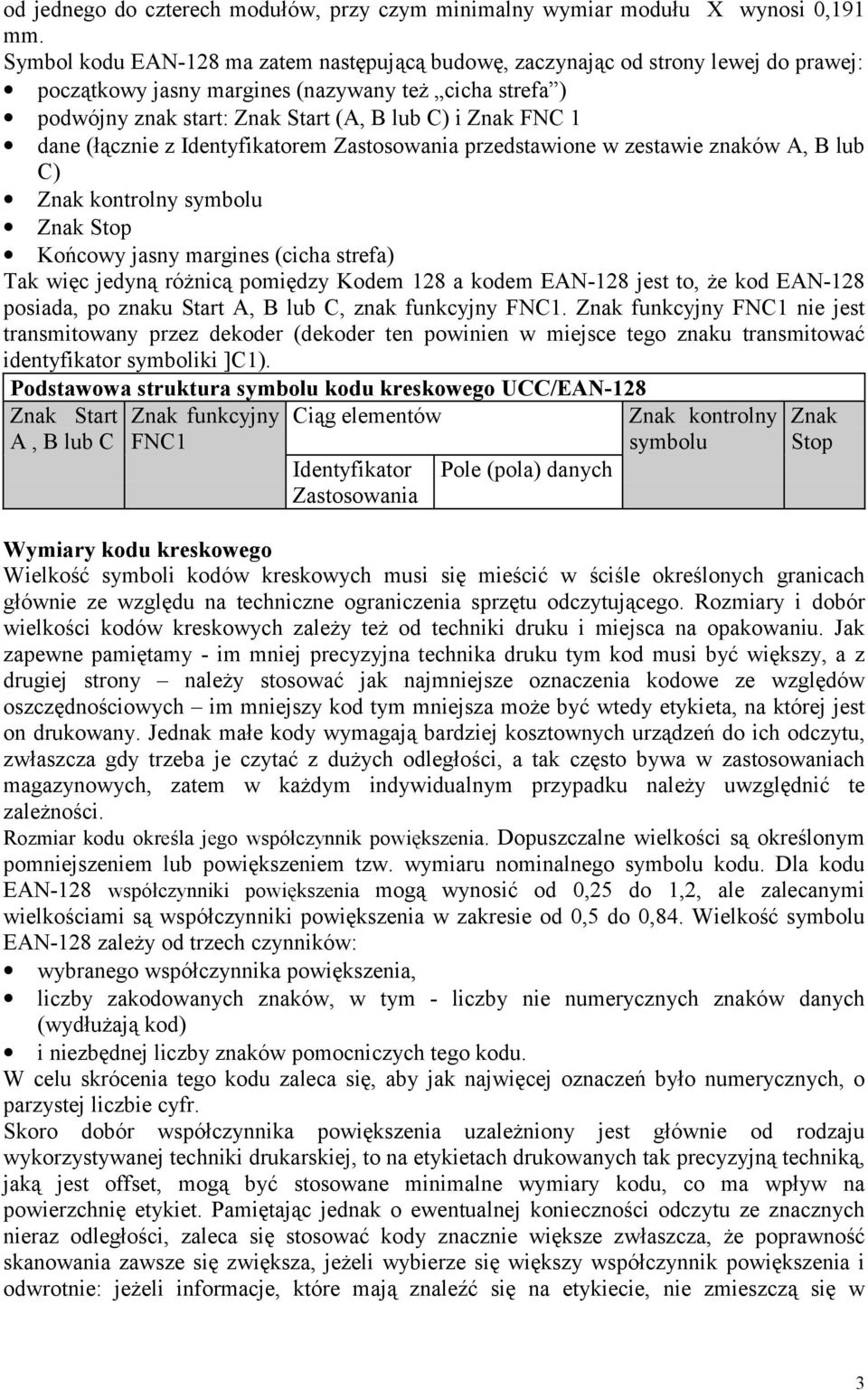 dane (łącznie z Identyfikatorem Zastosowania przedstawione w zestawie znaków A, B lub C) Znak kontrolny symbolu Znak Stop Końcowy jasny margines (cicha strefa) Tak więc jedyną różnicą pomiędzy Kodem