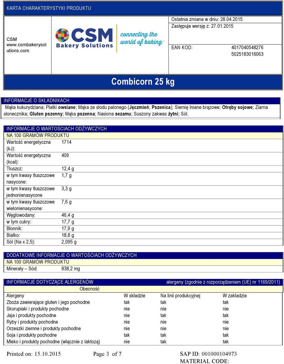 INFORMACJE O WARTOŚCIACH ODśYWCZYCH NA 100 GRAMÓW PRODUKTU Wartość energetyczna 1714 (kj): Wartość energetyczna 409 (kcal): Tłuszcz: 12,4 g w tym kwasy tłuszczowe 1,7 g nasycone: w tym kwasy