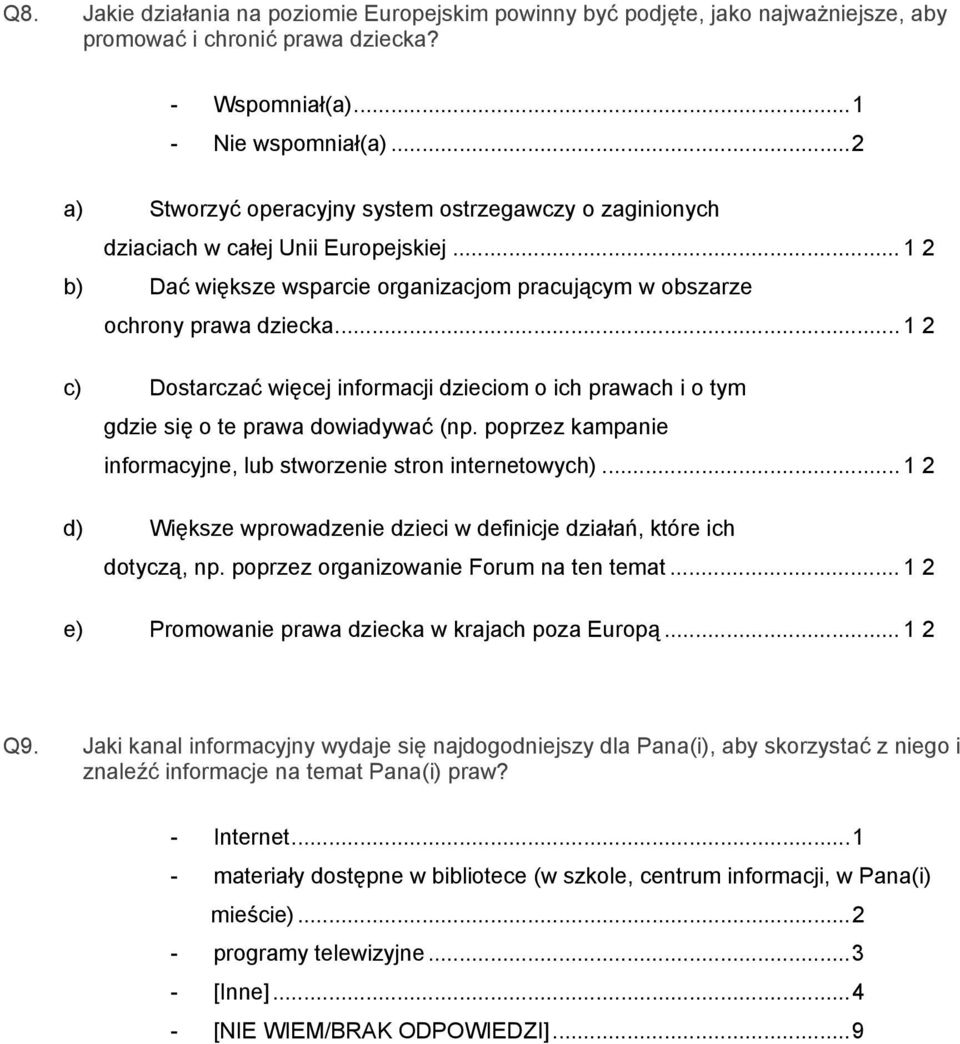 .. 1 2 c) Dostarczać więcej informacji dzieciom o ich prawach i o tym gdzie się o te prawa dowiadywać (np. poprzez kampanie informacyjne, lub stworzenie stron internetowych).