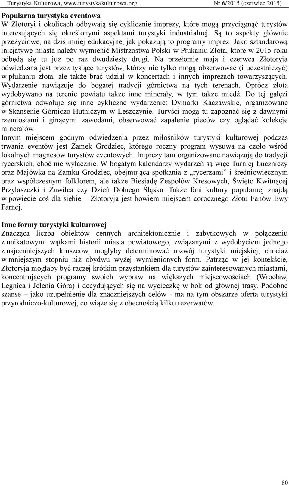 Jako sztandarową inicjatywę miasta należy wymienić Mistrzostwa Polski w Płukaniu Złota, które w 2015 roku odbędą się tu już po raz dwudziesty drugi.