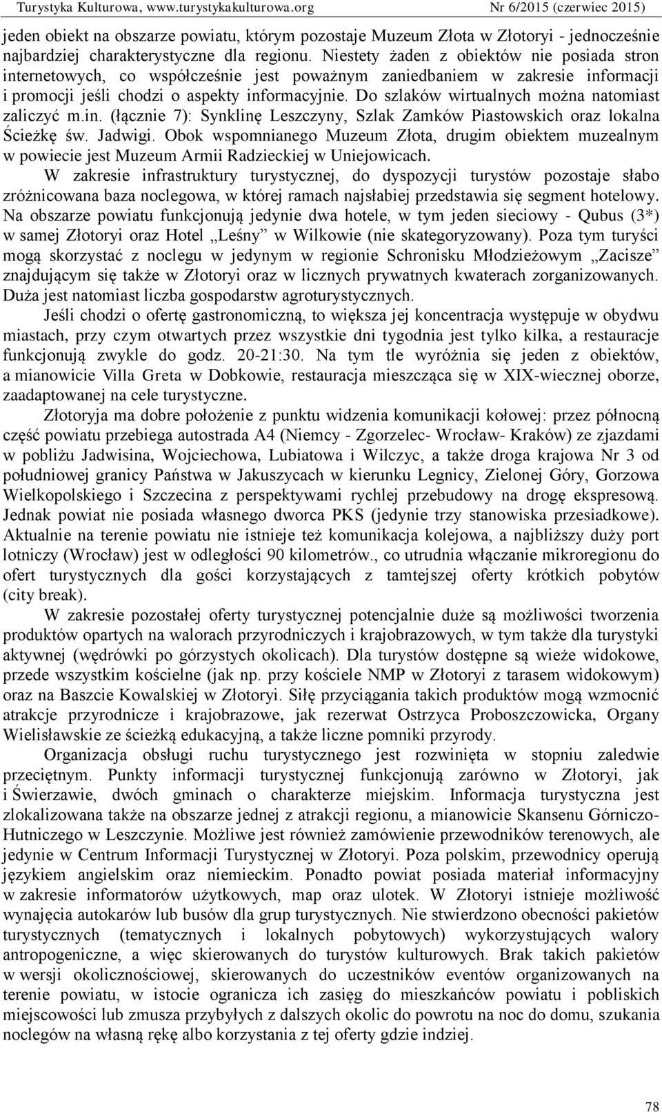 Do szlaków wirtualnych można natomiast zaliczyć m.in. (łącznie 7): Synklinę Leszczyny, Szlak Zamków Piastowskich oraz lokalna Ścieżkę św. Jadwigi.