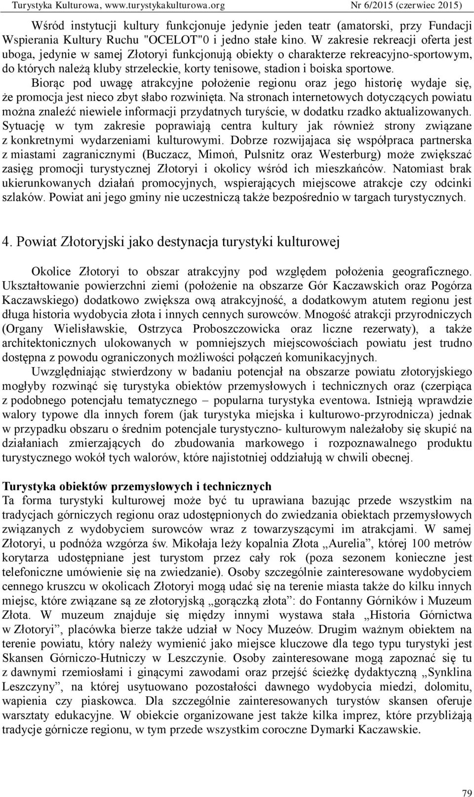 sportowe. Biorąc pod uwagę atrakcyjne położenie regionu oraz jego historię wydaje się, że promocja jest nieco zbyt słabo rozwinięta.