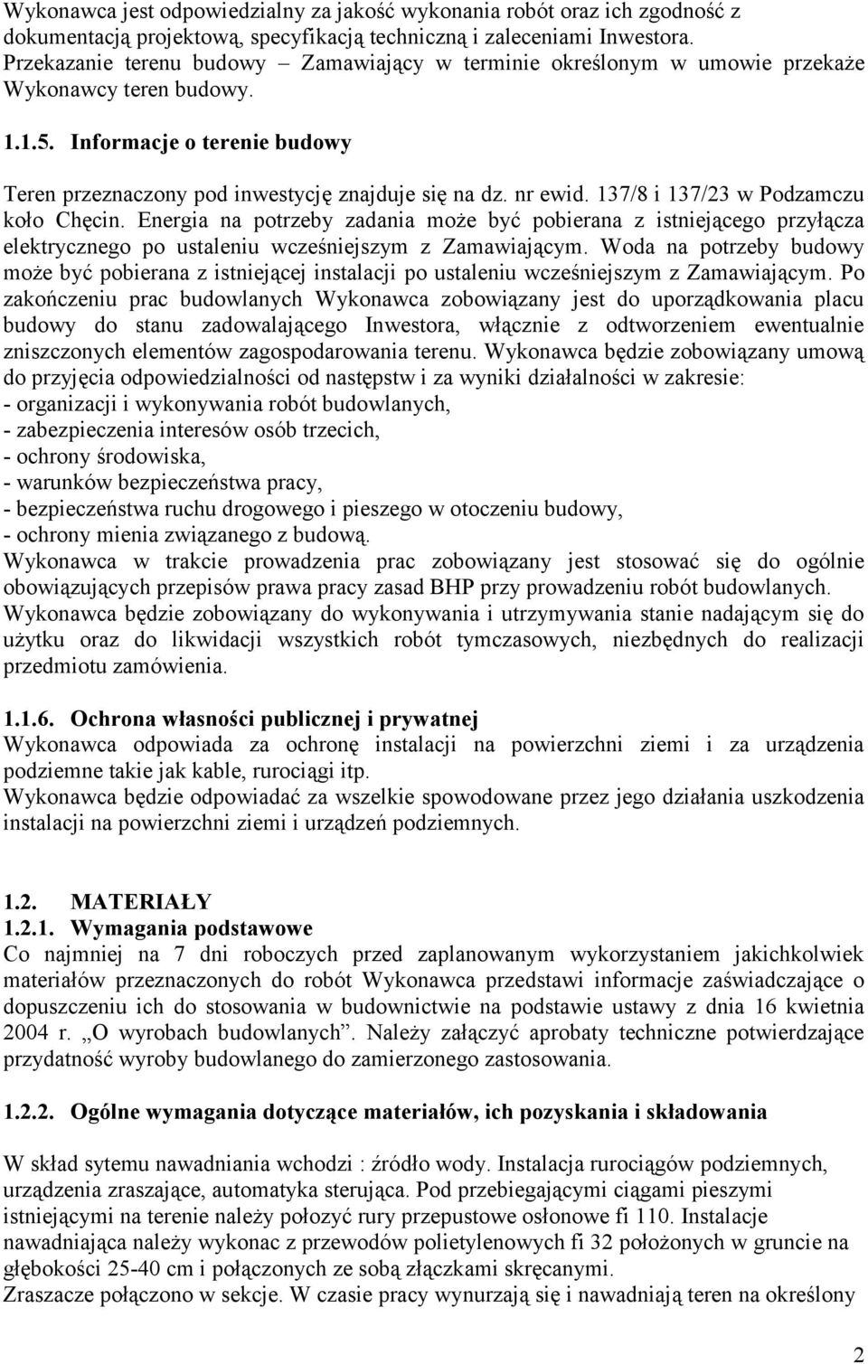 137/8 i 137/23 w Podzamczu koło Chęcin. Energia na potrzeby zadania może być pobierana z istniejącego przyłącza elektrycznego po ustaleniu wcześniejszym z Zamawiającym.