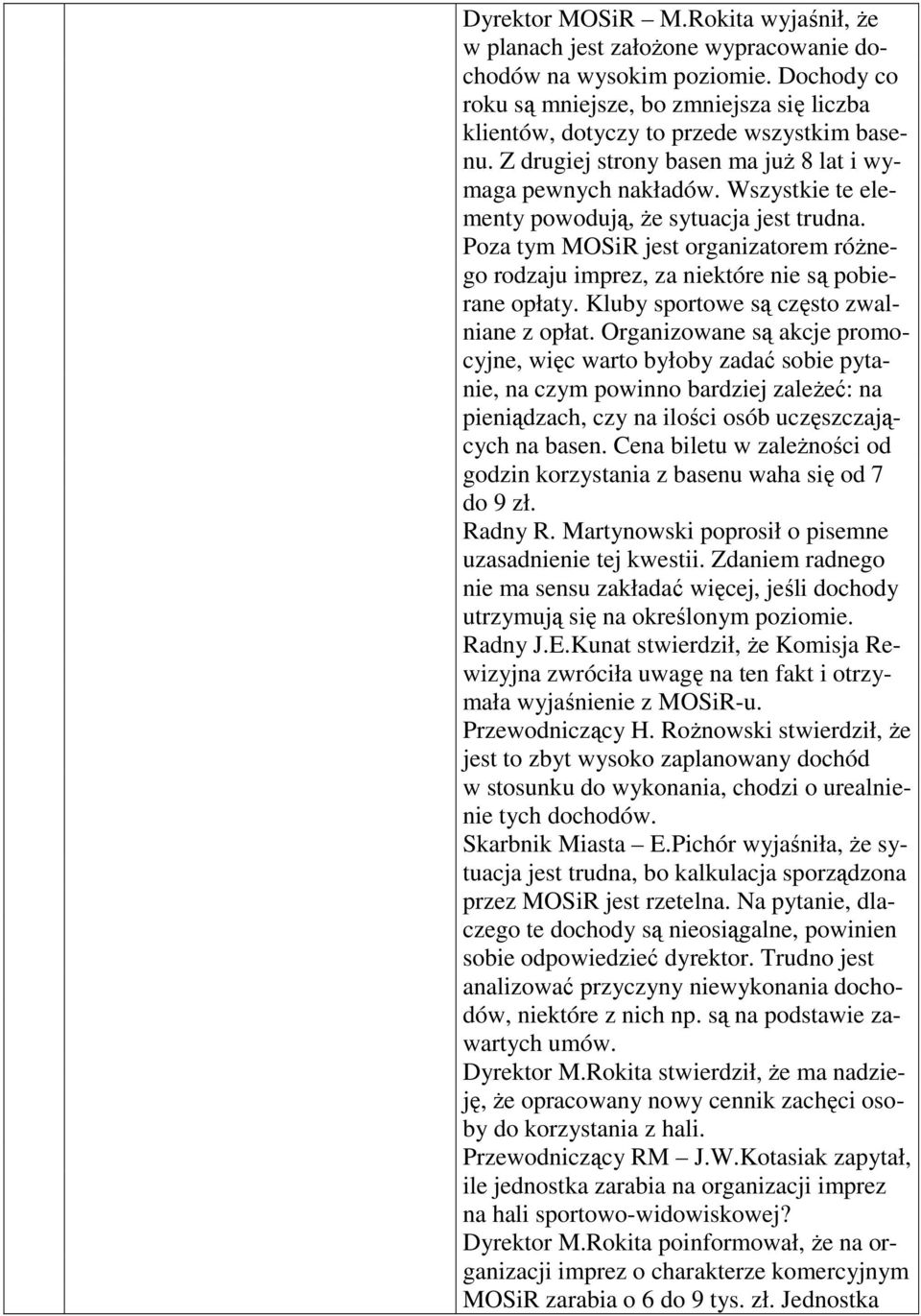Wszystkie te elementy powodują, że sytuacja jest trudna. Poza tym MOSiR jest organizatorem różnego rodzaju imprez, za niektóre nie są pobierane opłaty. Kluby sportowe są często zwalniane z opłat.
