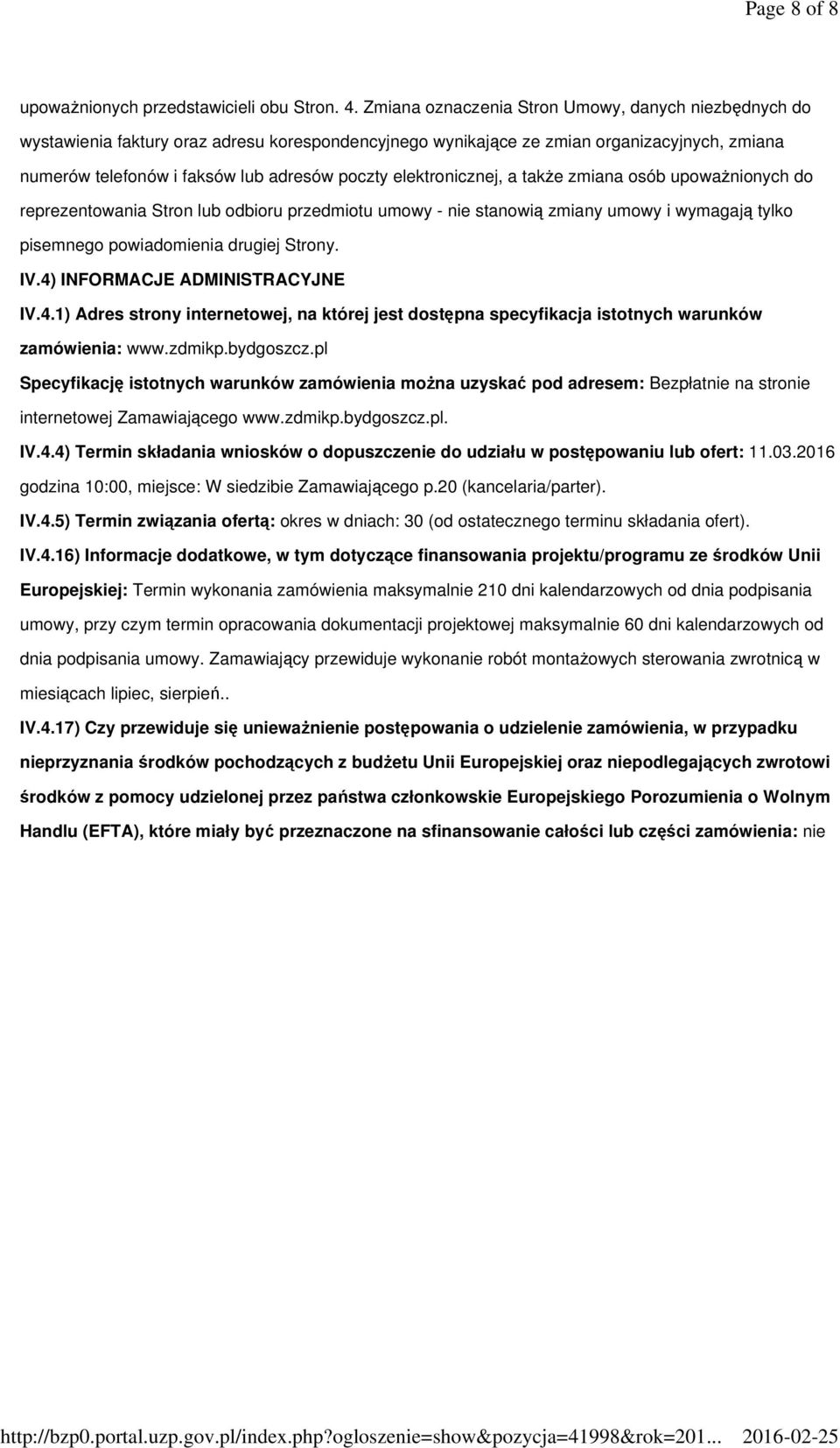 elektronicznej, a takŝe zmiana osób upowaŝnionych do reprezentowania Stron lub odbioru przedmiotu umowy - nie stanowią zmiany umowy i wymagają tylko pisemnego powiadomienia drugiej Strony. IV.