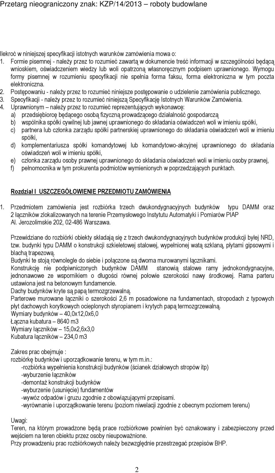 Wymogu formy pisemnej w rozumieniu specyfikacji nie spełnia forma faksu, forma elektroniczna w tym poczta elektroniczna. 2.