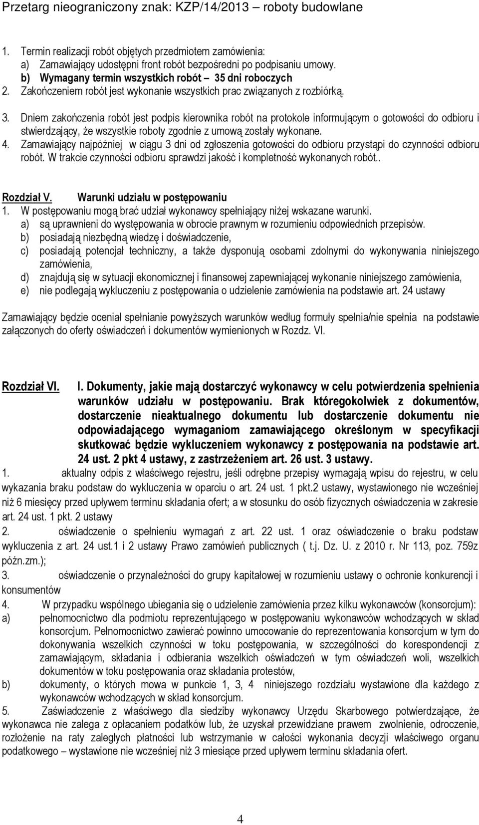 Dniem zakończenia robót jest podpis kierownika robót na protokole informującym o gotowości do odbioru i stwierdzający, że wszystkie roboty zgodnie z umową zostały wykonane. 4.