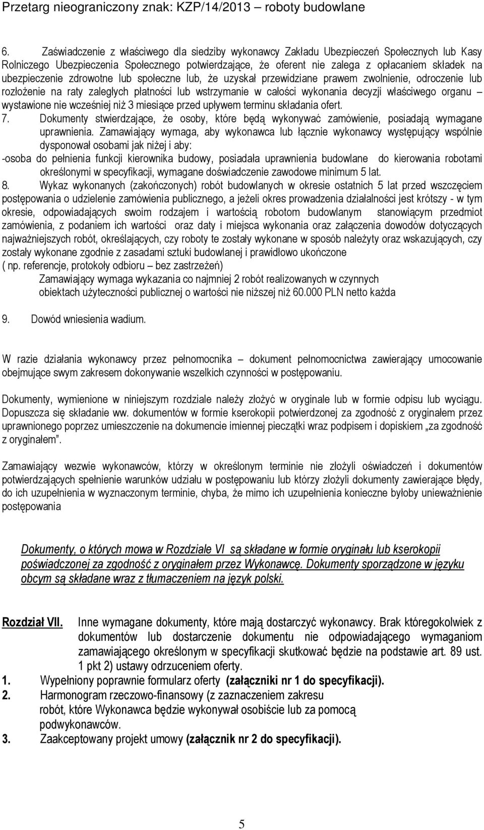 organu wystawione nie wcześniej niż 3 miesiące przed upływem terminu składania ofert. 7. Dokumenty stwierdzające, że osoby, które będą wykonywać zamówienie, posiadają wymagane uprawnienia.