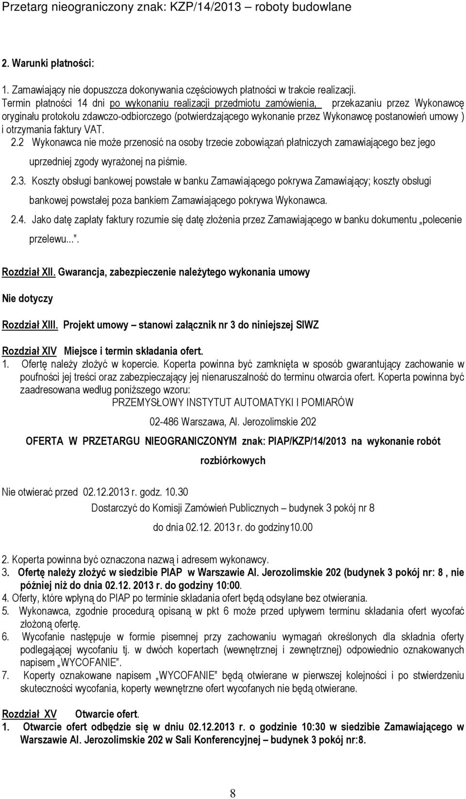 umowy ) i otrzymania faktury VAT. 2.2 Wykonawca nie może przenosić na osoby trzecie zobowiązań płatniczych zamawiającego bez jego uprzedniej zgody wyrażonej na piśmie. 2.3.