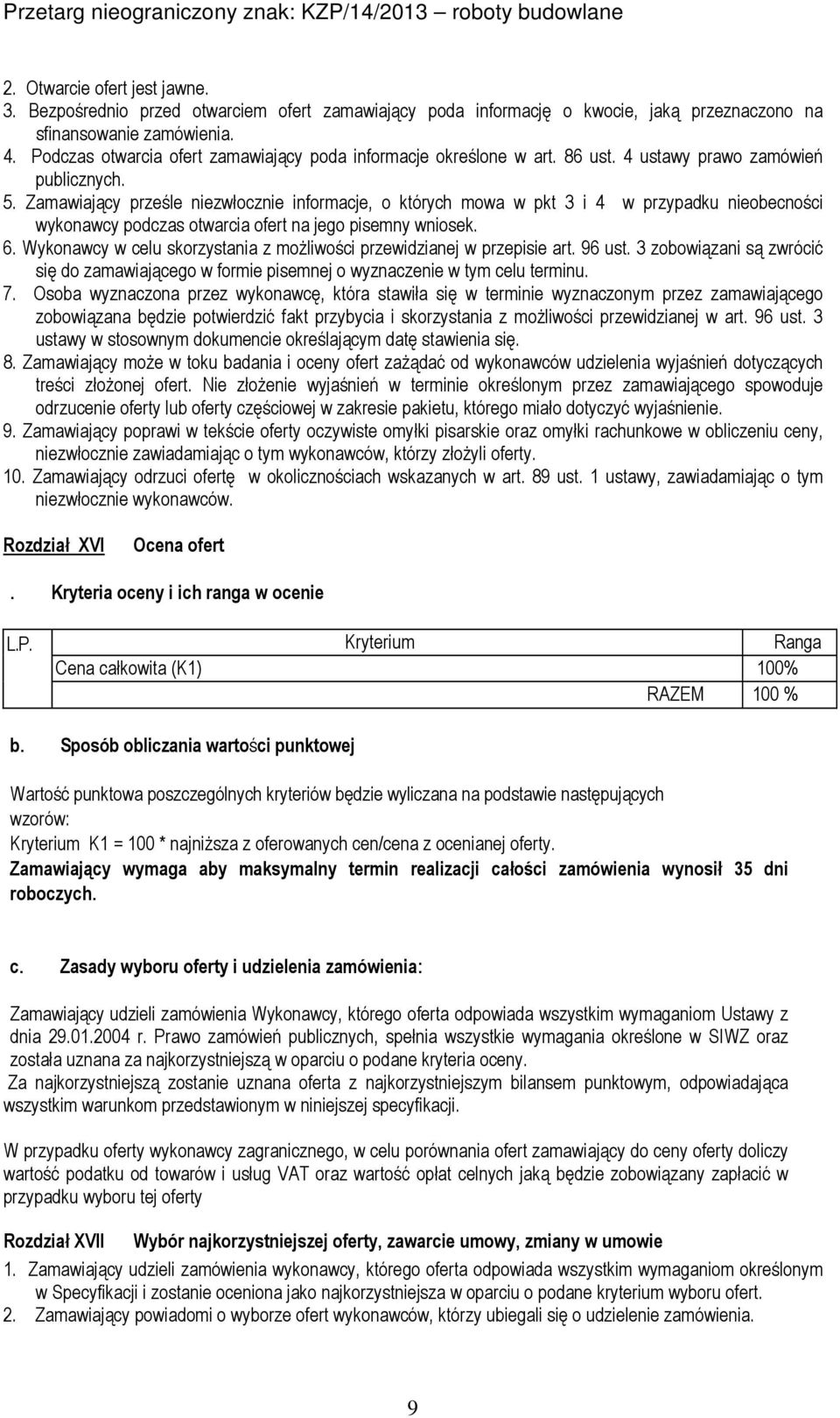 Zamawiający prześle niezwłocznie informacje, o których mowa w pkt 3 i 4 w przypadku nieobecności wykonawcy podczas otwarcia ofert na jego pisemny wniosek. 6.