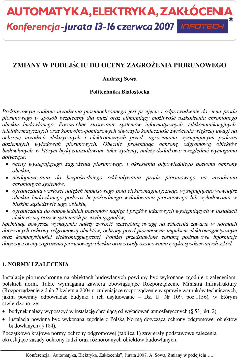 Powszechne stosowanie systemów informatycznych, telekomunikacyjnych, teleinformatycznych oraz kontrolno-pomiarowych stworzyło konieczność zwrócenia większej uwagi na ochronę urządzeń elektrycznych i