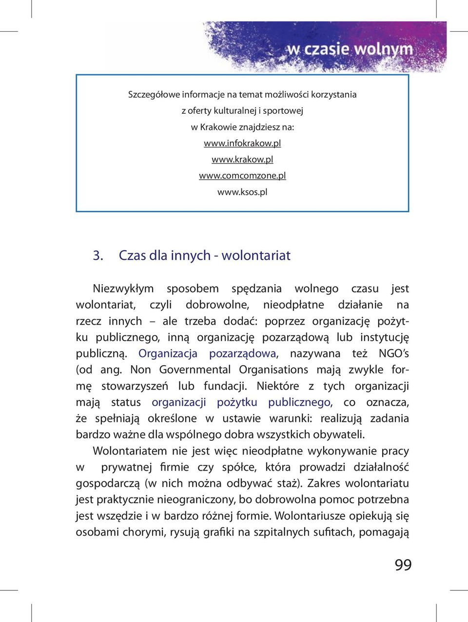 publicznego, inną organizację pozarządową lub instytucję publiczną. Organizacja pozarządowa, nazywana też NGO s (od ang. Non Governmental Organisations mają zwykle formę stowarzyszeń lub fundacji.