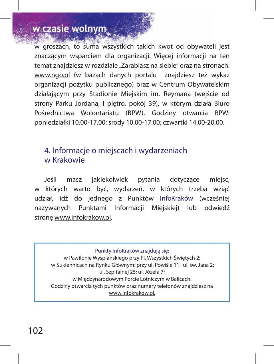 Reymana (wejście od strony Parku Jordana, I piętro, pokój 39), w którym działa Biuro Pośrednictwa Wolontariatu (BPW). Godziny otwarcia BPW: poniedziałki 10.00-17.00; środy 10.00-17.00; czwartki 14.