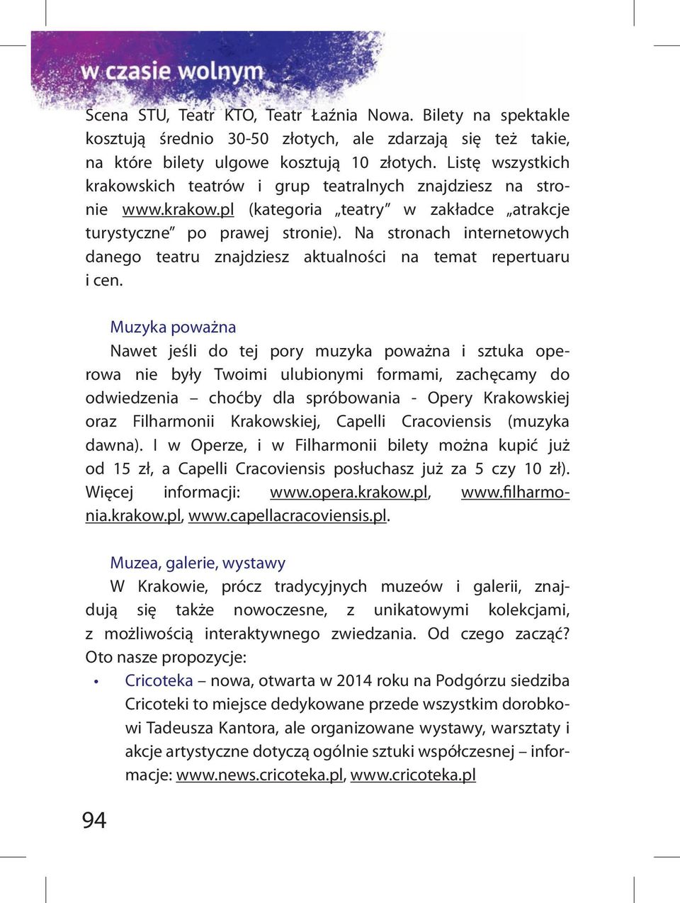 Na stronach internetowych danego teatru znajdziesz aktualności na temat repertuaru i cen.