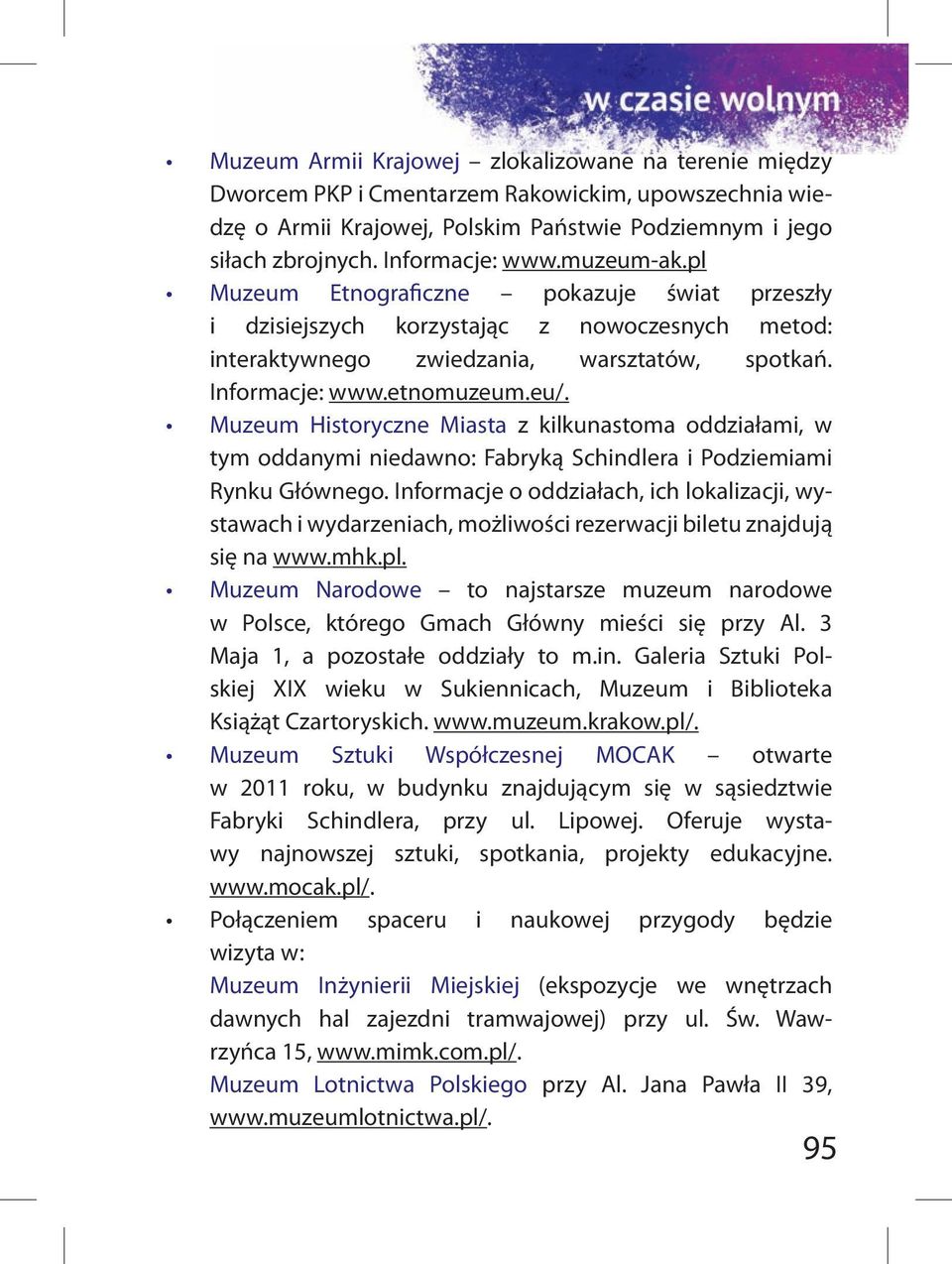 Muzeum Historyczne Miasta z kilkunastoma oddziałami, w tym oddanymi niedawno: Fabryką Schindlera i Podziemiami Rynku Głównego.