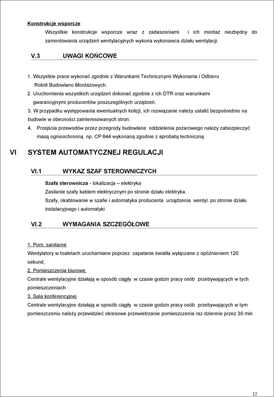 Uruchomienia wszystkich urządzeń dokonać zgodnie z ich DTR oraz warunkami gwarancyjnymi producentów poszczególnych urządzeń. 3.