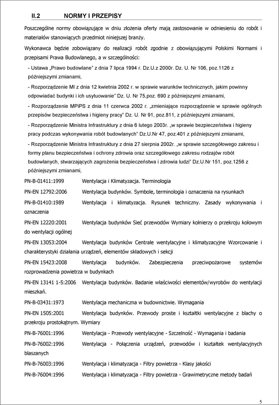 Dz. U. Nr 106, poz.1126 z późniejszymi zmianami, - Rozporządzenie MI z dnia 12 kwietnia 2002 r. w sprawie warunków technicznych, jakim powinny odpowiadać budynki i ich usytuowanie Dz. U. Nr 75,poz.