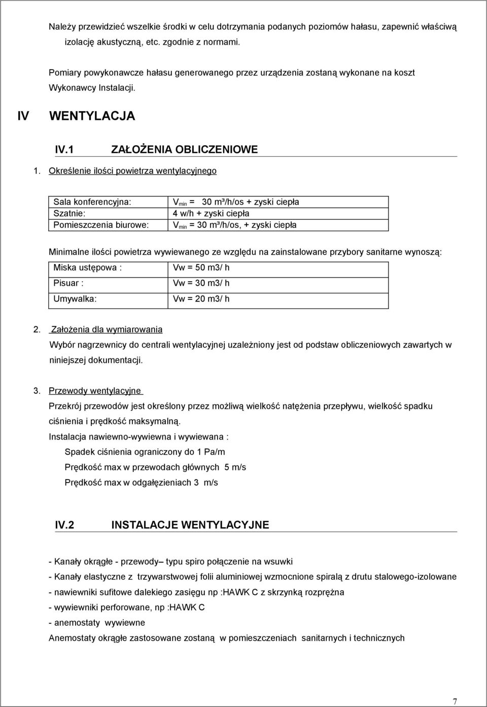 Określenie ilości powietrza wentylacyjnego Sala konferencyjna: Szatnie: Pomieszczenia biurowe: V min = 30 m³/h/os + zyski ciepła 4 w/h + zyski ciepła V min = 30 m³/h/os, + zyski ciepła Minimalne