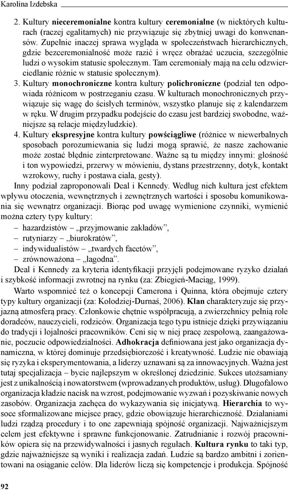 Tam ceremoniały mają na celu odzwierciedlanie różnic w statusie społecznym). 3. Kultury monochroniczne kontra kultury polichroniczne (podział ten odpowiada różnicom w postrzeganiu czasu.