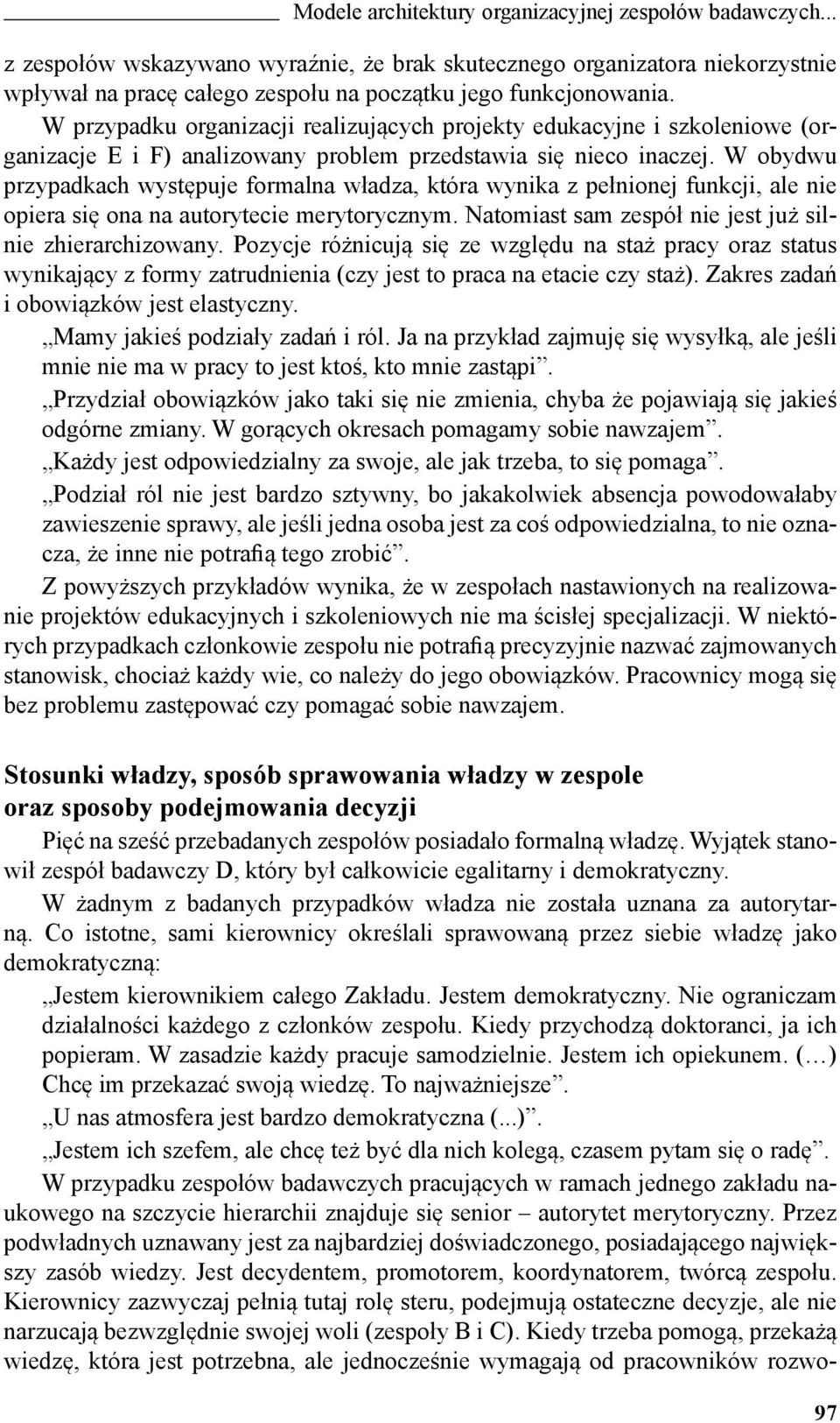 W obydwu przypadkach występuje formalna władza, która wynika z pełnionej funkcji, ale nie opiera się ona na autorytecie merytorycznym. Natomiast sam zespół nie jest już silnie zhierarchizowany.