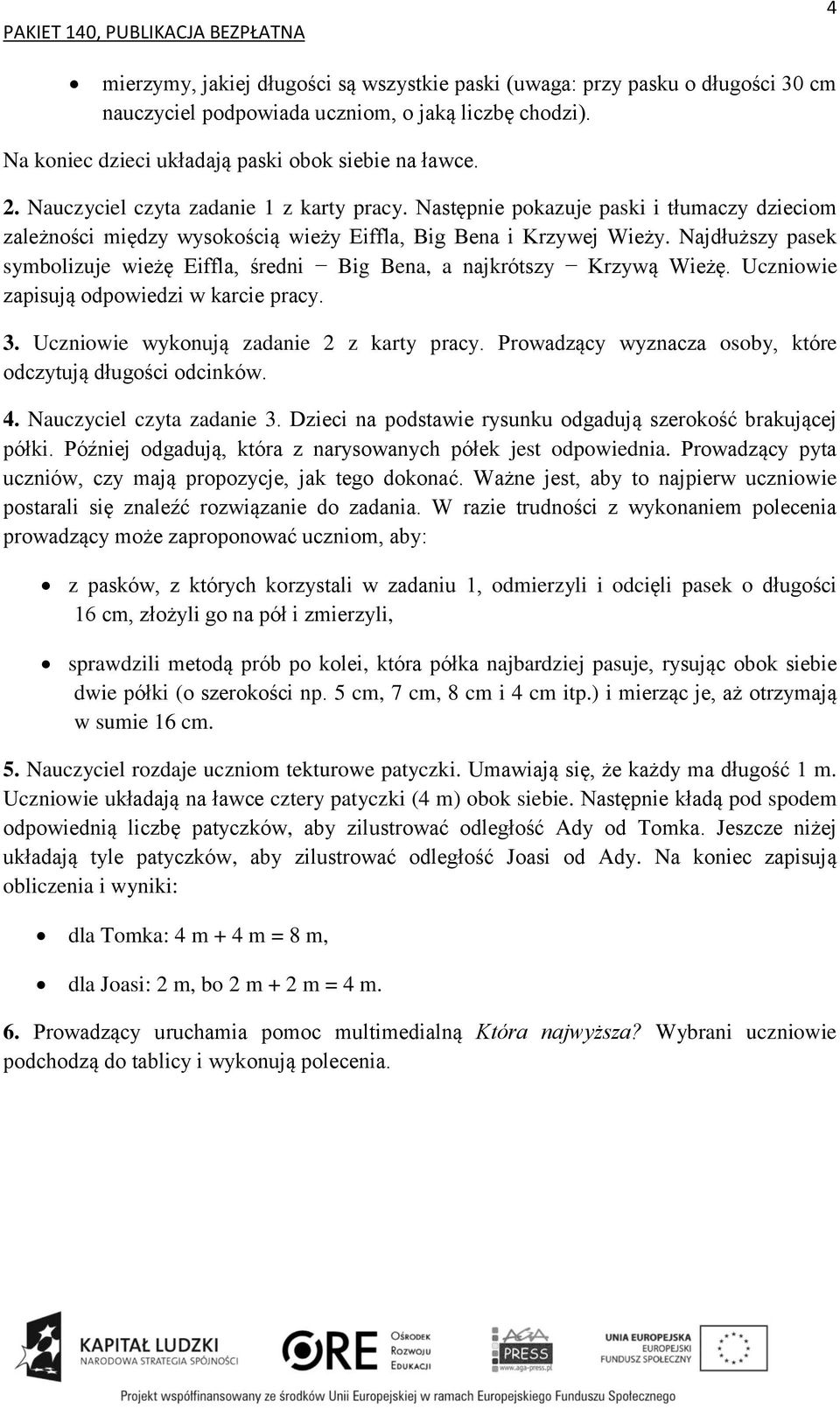 Najdłuższy pasek symbolizuje wieżę Eiffla, średni Big Bena, a najkrótszy Krzywą Wieżę. Uczniowie zapisują odpowiedzi w karcie pracy. 3. Uczniowie wykonują zadanie 2 z karty pracy.