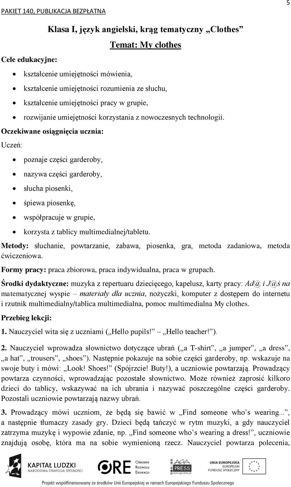 Oczekiwane osiągnięcia ucznia: Uczeń: poznaje części garderoby, nazywa części garderoby, słucha piosenki, śpiewa piosenkę, współpracuje w grupie, korzysta z tablicy multimedialnej/tabletu.