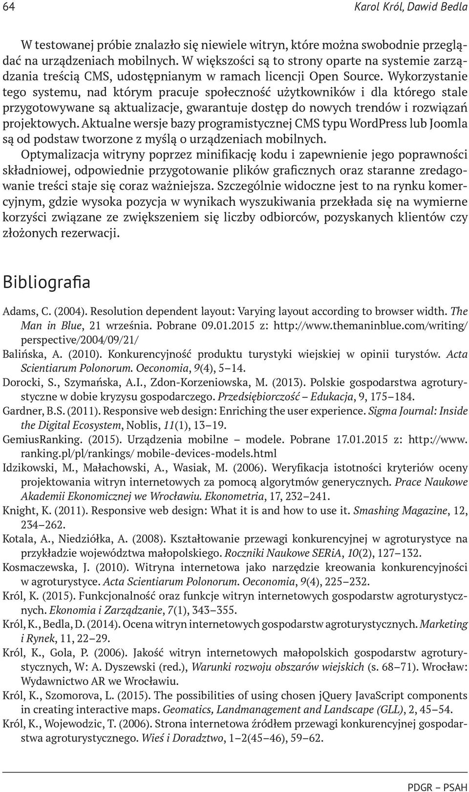 Wykorzystanie tego systemu, nad którym pracuje społeczność użytkowników i dla którego stale przygotowywane są aktualizacje, gwarantuje dostęp do nowych trendów i rozwiązań projektowych.