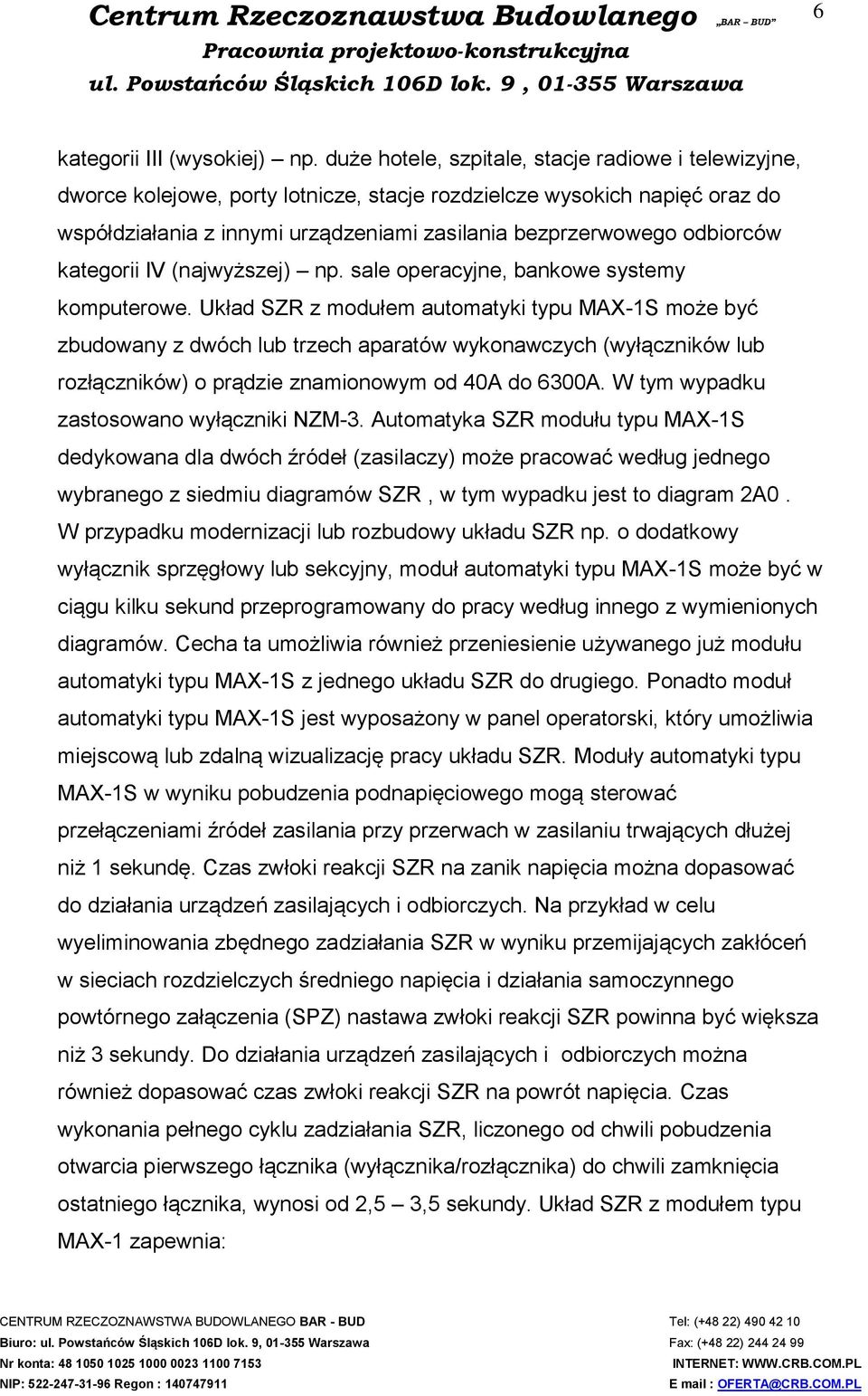 odbiorców kategorii IV (najwyższej) np. sale operacyjne, bankowe systemy komputerowe.
