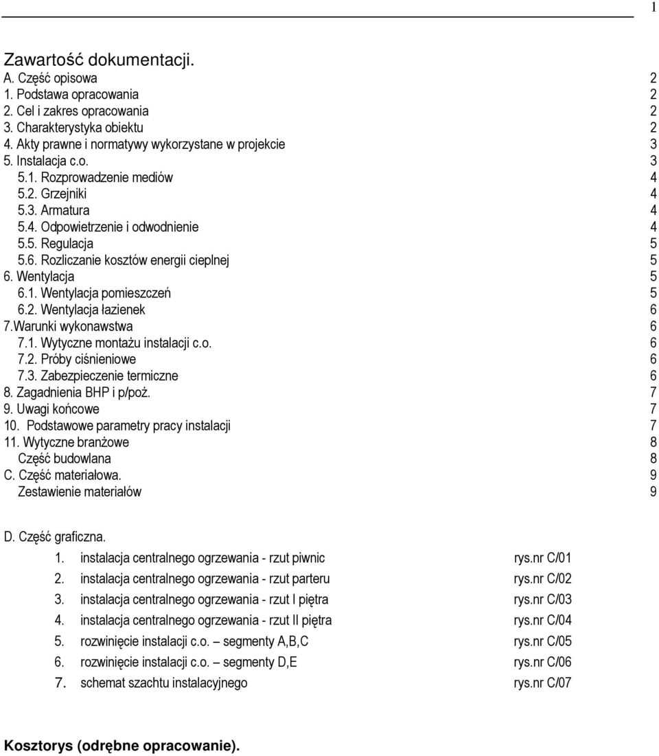 2. Wentylacja łazienek 6 7.Warunki wykonawstwa 6 7.1. Wytyczne montaŝu instalacji c.o. 6 7.2. Próby ciśnieniowe 6 7.3. Zabezpieczenie termiczne 6 8. Zagadnienia BHP i p/poŝ. 7 9. Uwagi końcowe 7 10.