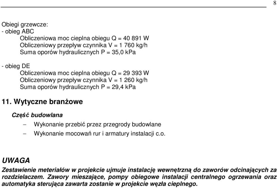 Wytyczne branŝowe Część budowlana Wykonanie przebić przez przegrody budowlane Wykonanie mocowań rur i armatury instalacji c.o. UWAGA Zestawienie meteriałów w projekcie ujmuje instalację wewnętrzną do zaworów odcinających za rozdzielaczem.