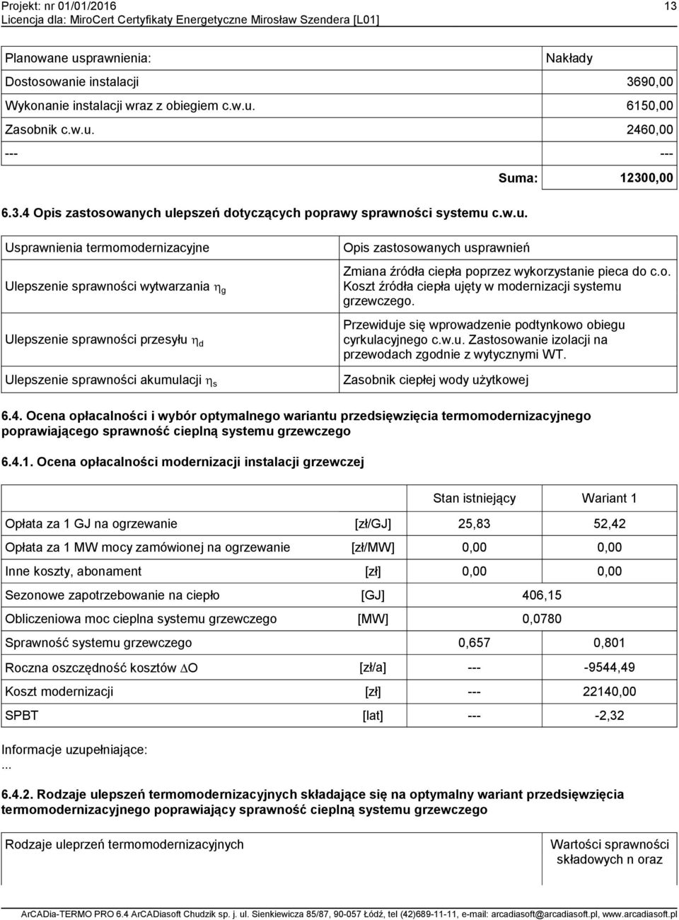 poprzez wykorzystanie pieca do c.o. Koszt źródła ciepła ujęty w modernizacji systemu grzewczego. Przewiduje się wprowadzenie podtynkowo obiegu cyrkulacyjnego c.w.u. Zastosowanie izolacji na przewodach zgodnie z wytycznymi WT.