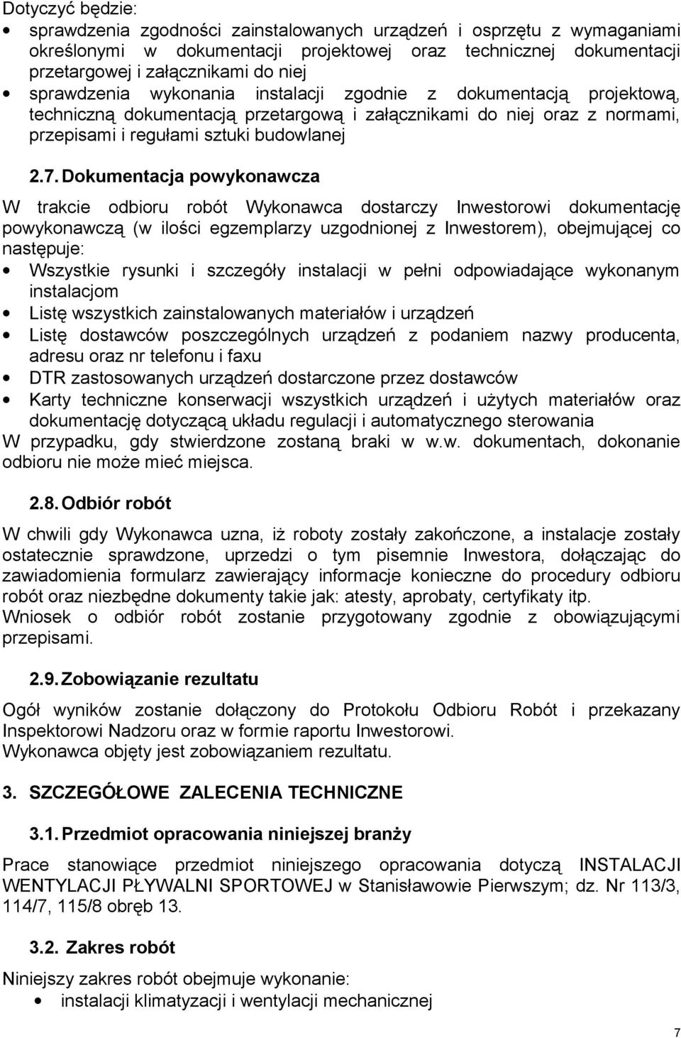 Dokumentacja powykonawcza W trakcie odbioru robót Wykonawca dostarczy Inwestorowi dokumentację powykonawczą (w ilości egzemplarzy uzgodnionej z Inwestorem), obejmującej co następuje: Wszystkie