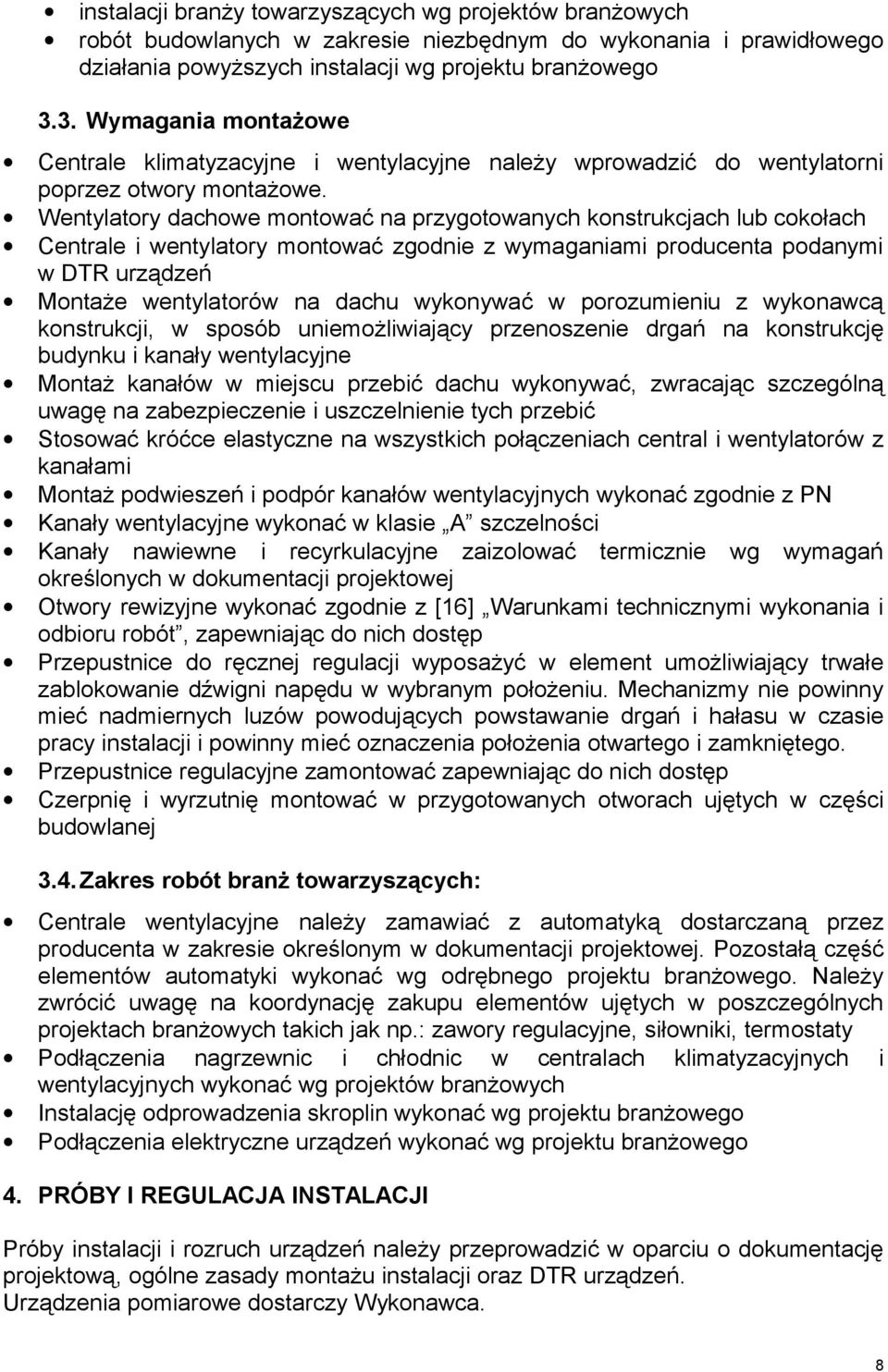 Wentylatory dachowe montować na przygotowanych konstrukcjach lub cokołach Centrale i wentylatory montować zgodnie z wymaganiami producenta podanymi w DTR urządzeń Montaże wentylatorów na dachu