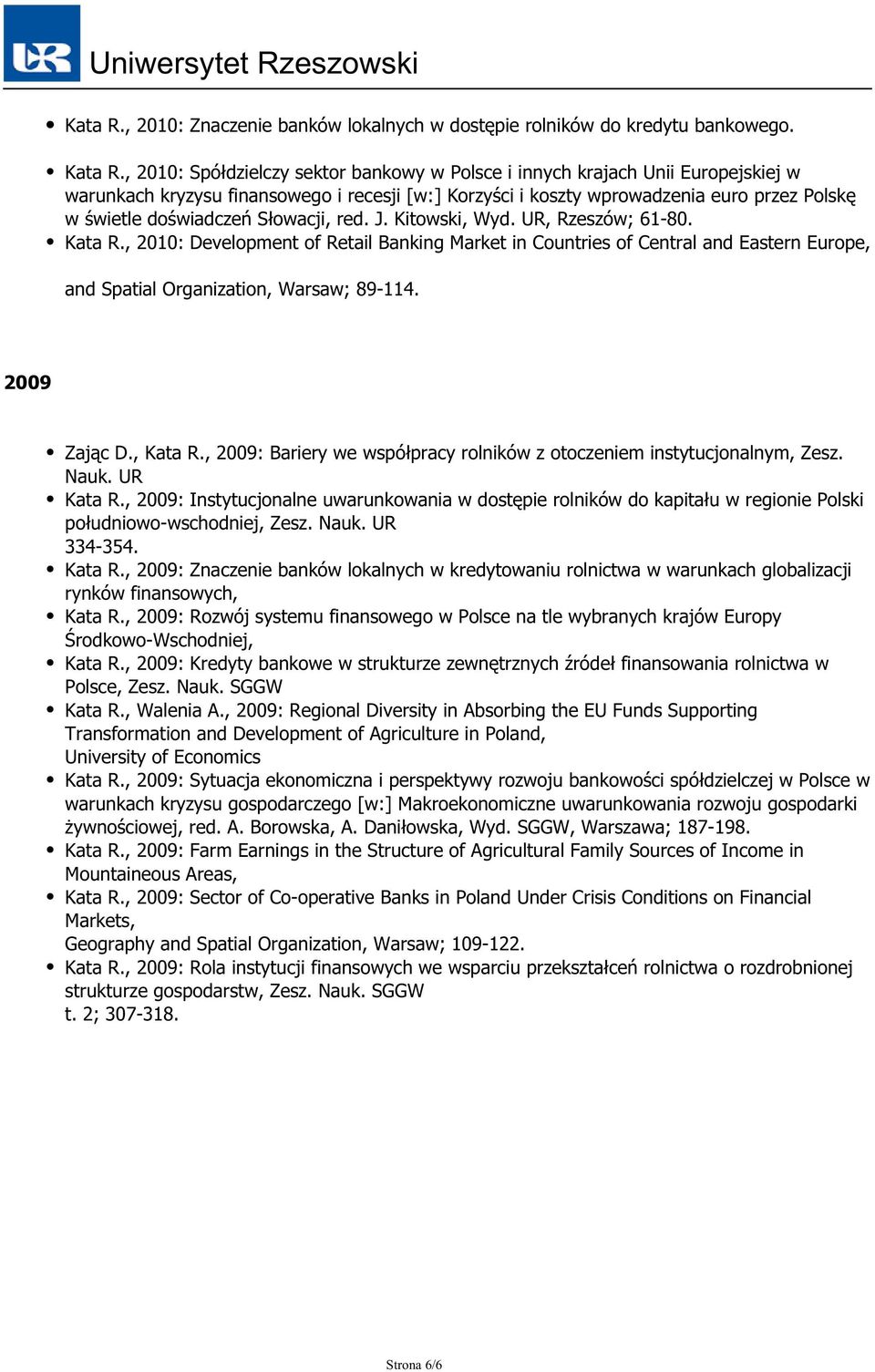 , 2010: Spółdzielczy sektor bankowy w Polsce i innych krajach Unii Europejskiej w warunkach kryzysu finansowego i recesji [w:] Korzyści i koszty wprowadzenia euro przez Polskę w świetle doświadczeń