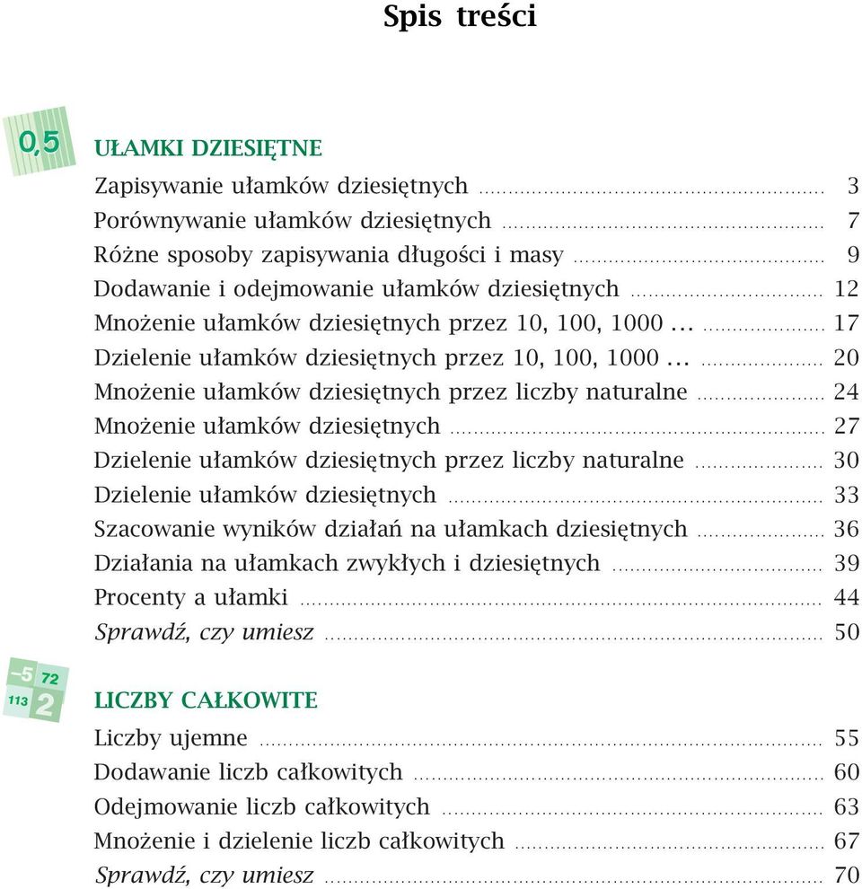 .. 24 Mnożenie ułamków dziesiętnych... 27 Dzielenie ułamków dziesiętnych przez liczby naturalne... 30 Dzielenie ułamków dziesiętnych... 33 Szacowanie wyników działań na ułamkach dziesiętnych.