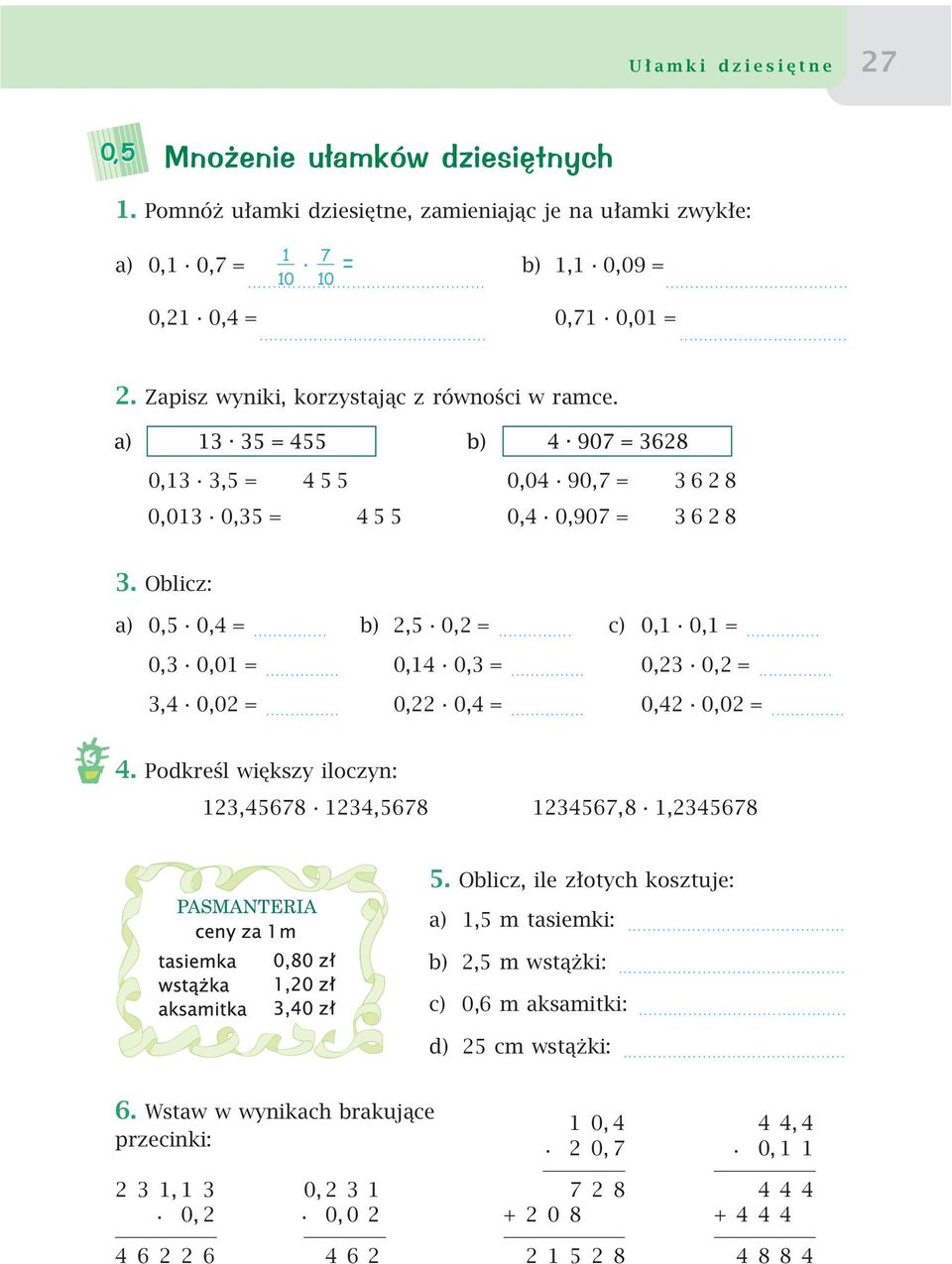 .. 0,42 0,02 =... 4. Podkreśl większy iloczyn: 123,45678 1234,5678 1234567,8 1,2345678 5. Oblicz, ile złotych kosztuje: a) 1,5 m tasiemki:... b) 2,5 m wstążki:... c) 0,6 m aksamitki:.