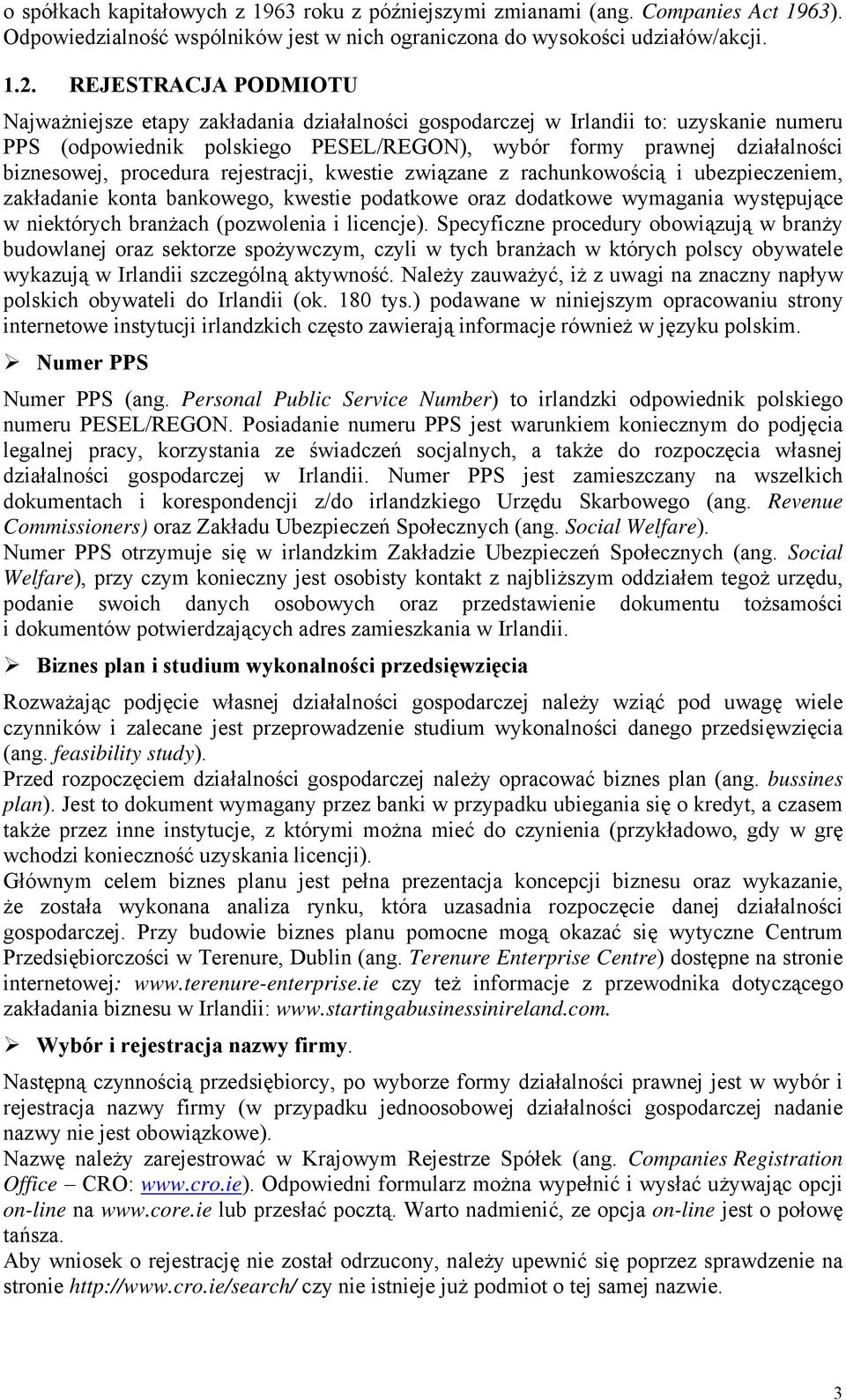 procedura rejestracji, kwestie związane z rachunkowością i ubezpieczeniem, zakładanie konta bankowego, kwestie podatkowe oraz dodatkowe wymagania występujące w niektórych branżach (pozwolenia i