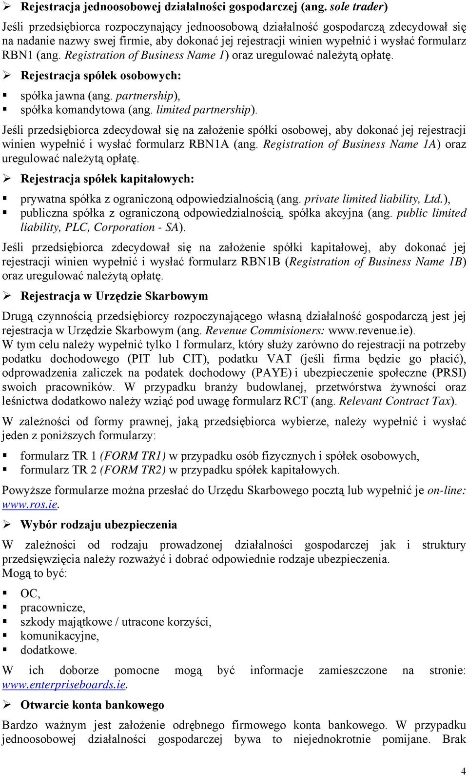 (ang. Registration of Business Name 1) oraz uregulować należytą opłatę. Rejestracja spółek osobowych: spółka jawna (ang. partnership), spółka komandytowa (ang. limited partnership).