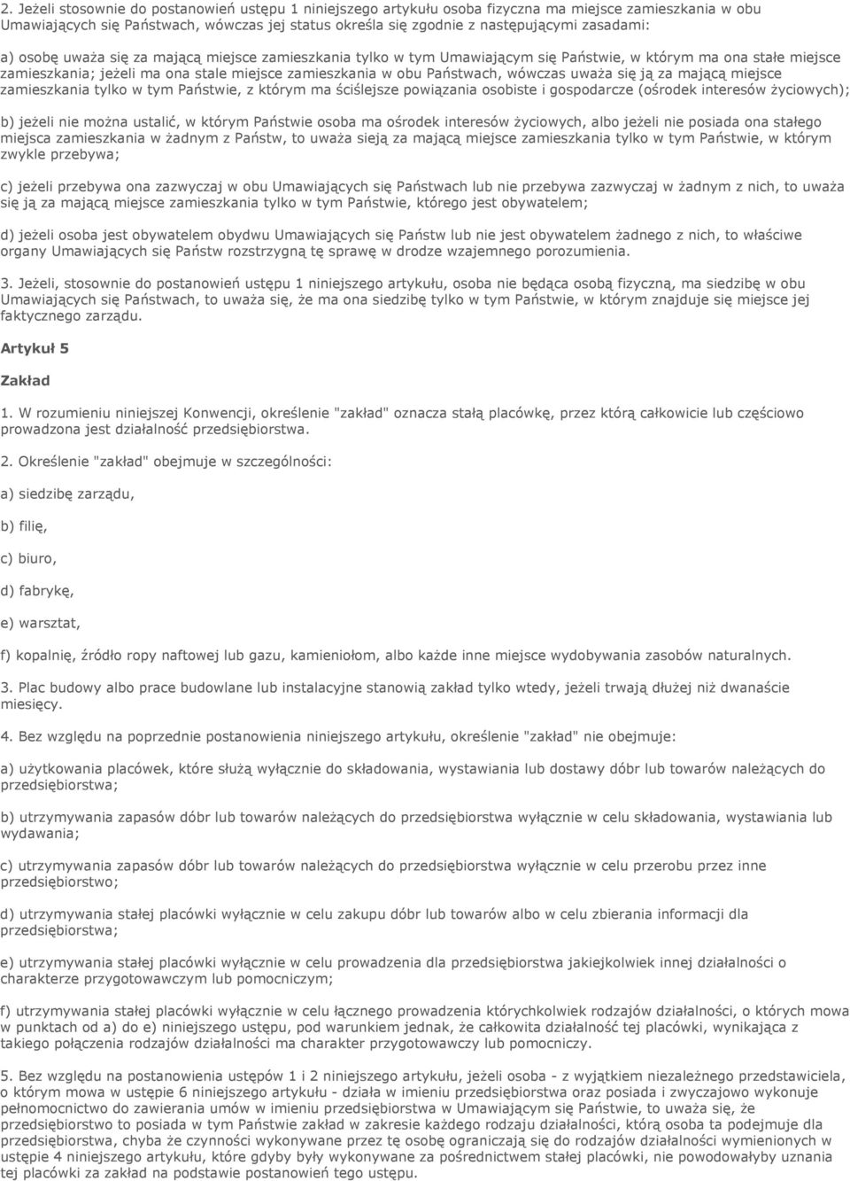 wówczas uważa się ją za mającą miejsce zamieszkania tylko w tym Państwie, z którym ma ściślejsze powiązania osobiste i gospodarcze (ośrodek interesów życiowych); b) jeżeli nie można ustalić, w którym