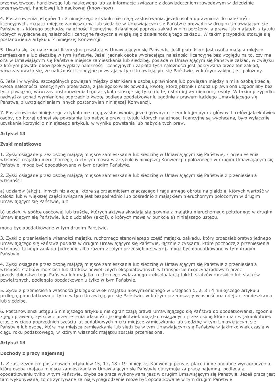 prowadzi w drugim Umawiającym się Państwie, z którego pochodzą należności licencyjne, działalność poprzez zakład w nim położony, a prawa lub majątek, z tytułu których wypłacane są należności