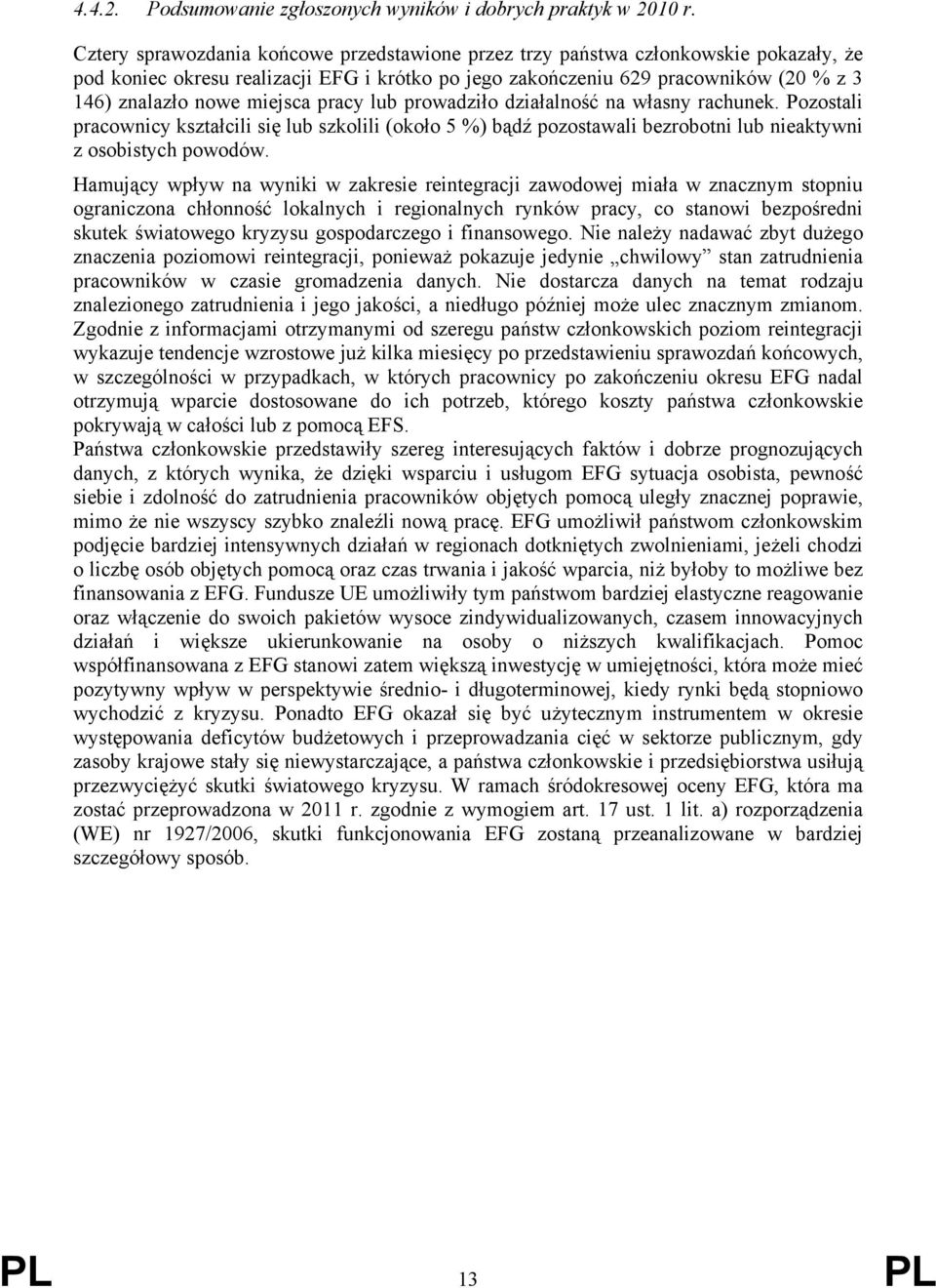 miejsca pracy lub prowadziło działalność na własny rachunek. Pozostali pracownicy kształcili się lub szkolili (około 5 %) bądź pozostawali bezrobotni lub nieaktywni z osobistych powodów.