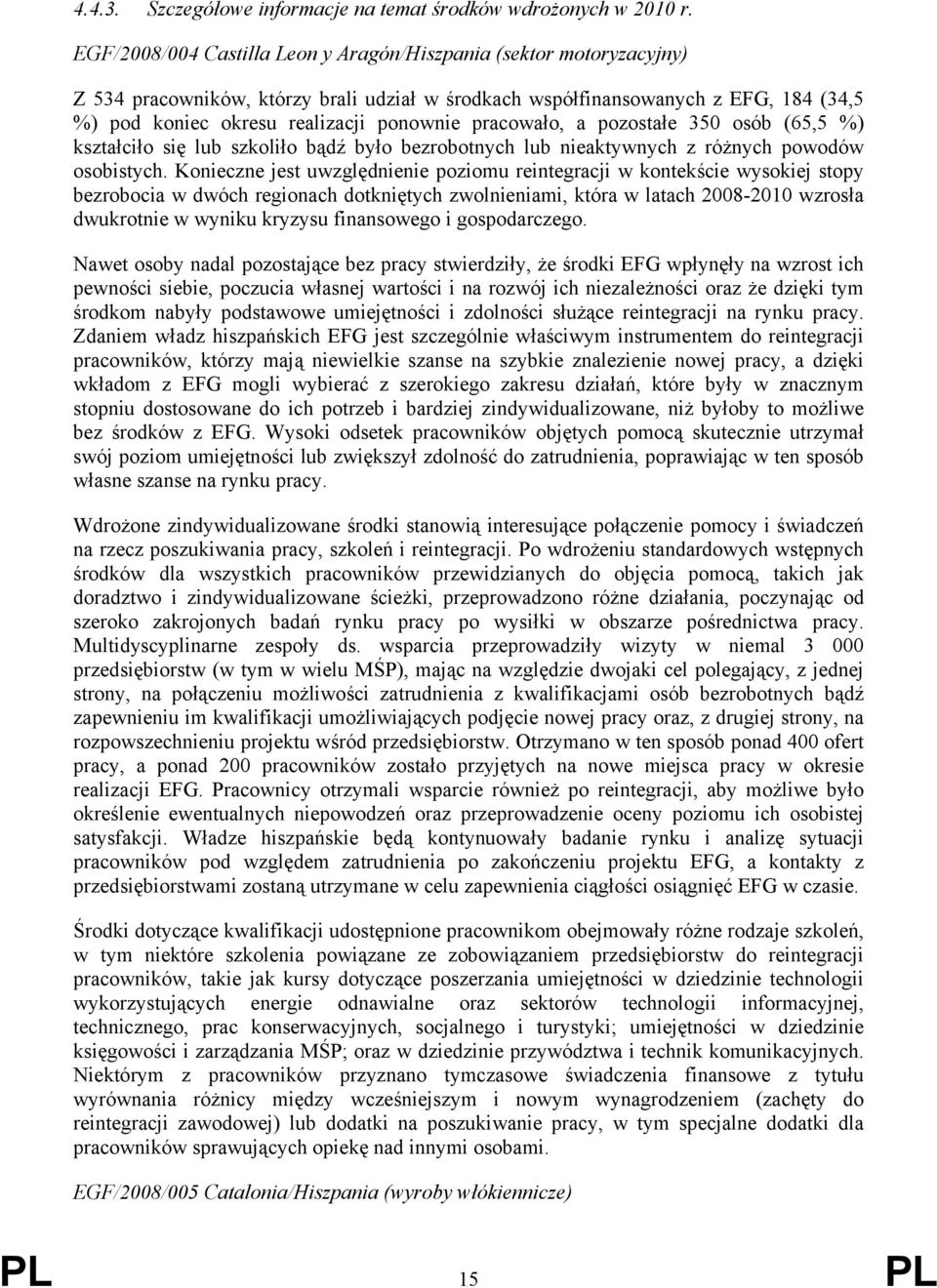 pracowało, a pozostałe 350 osób (65,5 %) kształciło się lub szkoliło bądź było bezrobotnych lub nieaktywnych z różnych powodów osobistych.