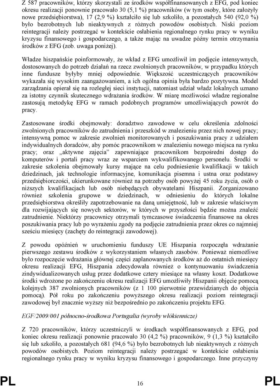 Niski poziom reintegracji należy postrzegać w kontekście osłabienia regionalnego rynku pracy w wyniku kryzysu finansowego i gospodarczego, a także mając na uwadze późny termin otrzymania środków z