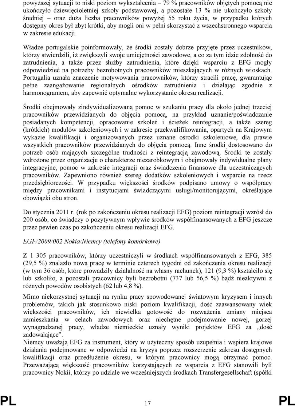 Władze portugalskie poinformowały, że środki zostały dobrze przyjęte przez uczestników, którzy stwierdzili, iż zwiększyli swoje umiejętności zawodowe, a co za tym idzie zdolność do zatrudnienia, a