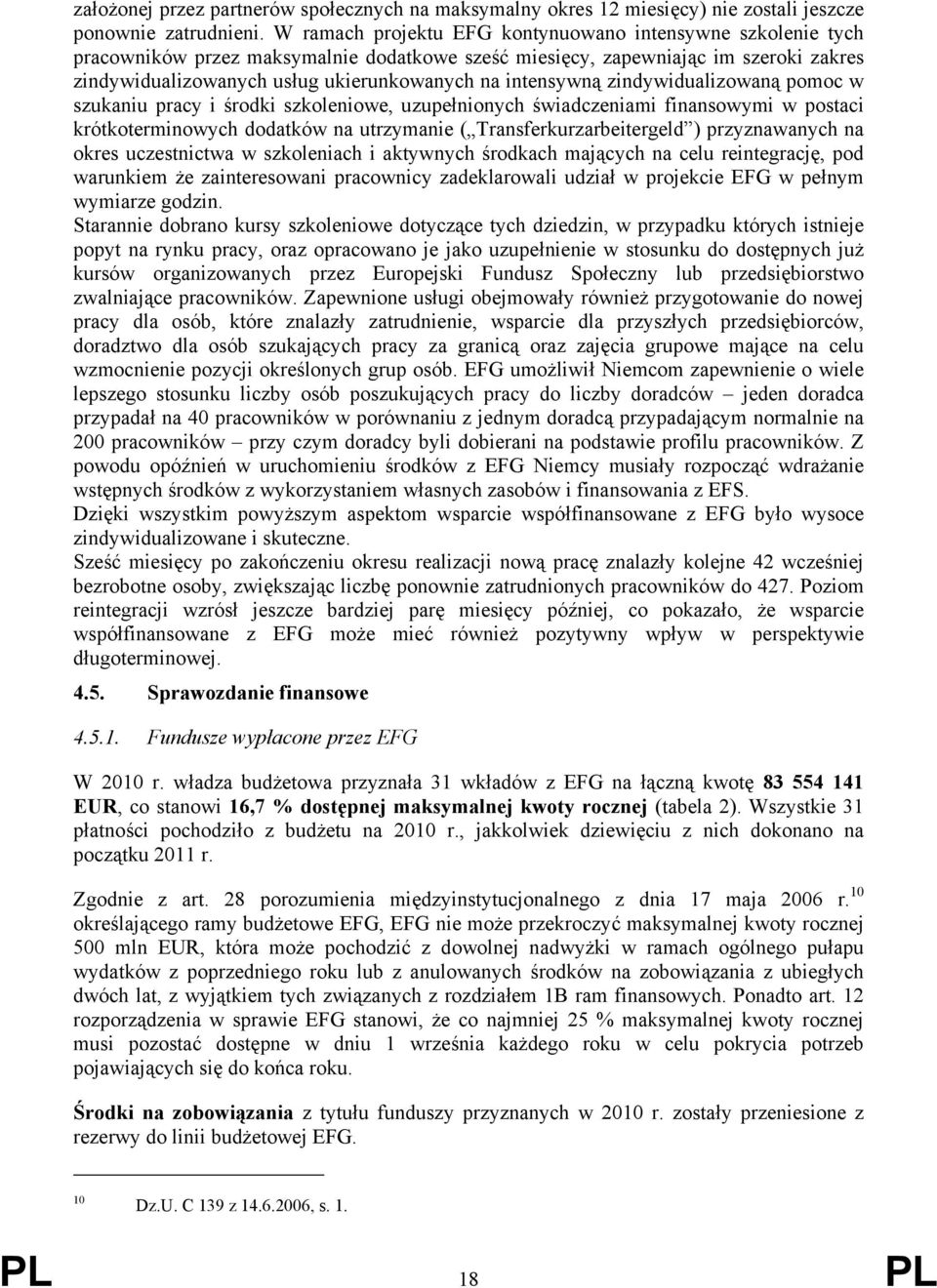 intensywną zindywidualizowaną pomoc w szukaniu pracy i środki szkoleniowe, uzupełnionych świadczeniami finansowymi w postaci krótkoterminowych dodatków na utrzymanie ( Transferkurzarbeitergeld )